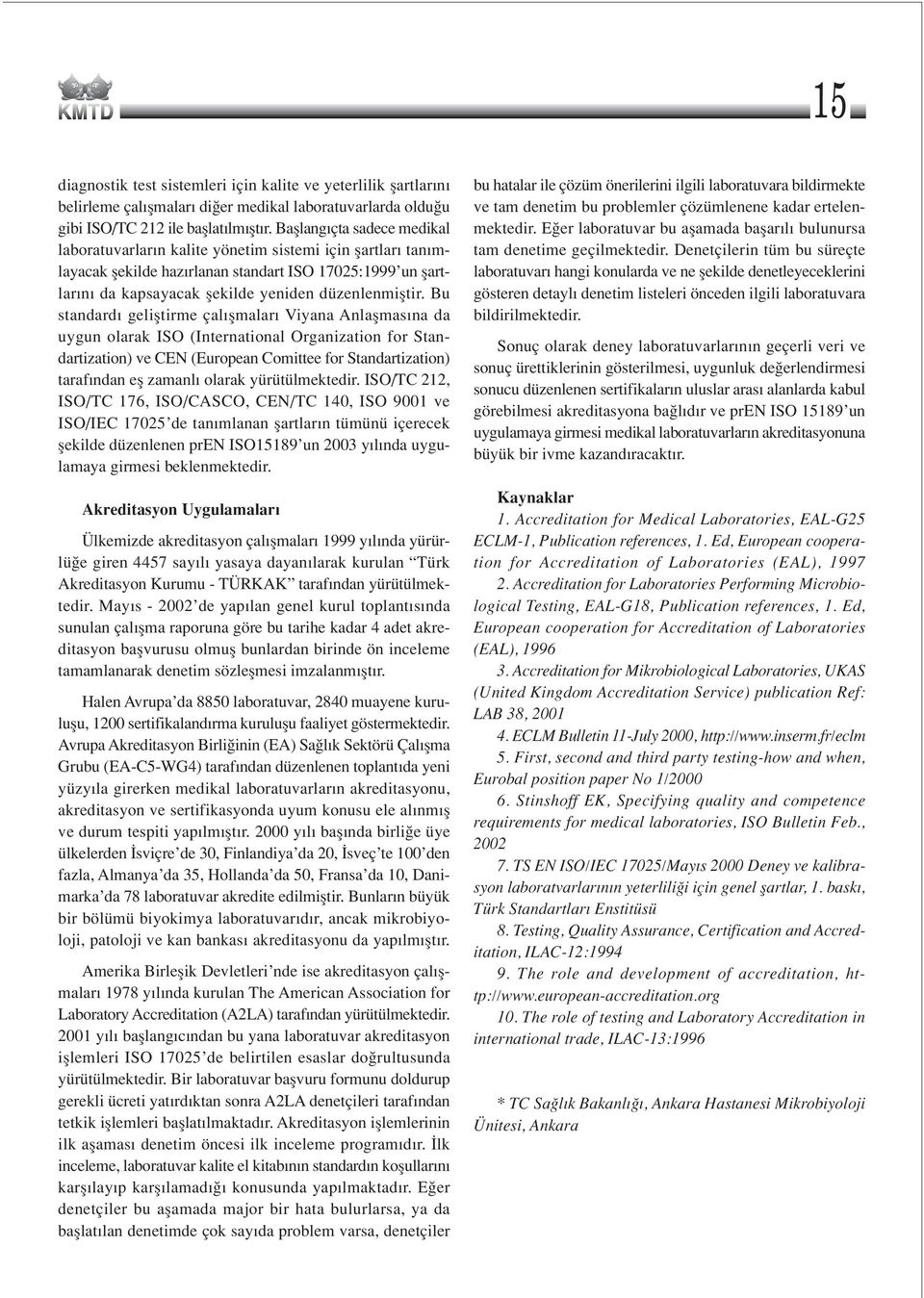 Bu standard gelifltirme çal flmalar Viyana Anlaflmas na da uygun olarak ISO (International Organization for Standartization) ve CEN (European Comittee for Standartization) taraf ndan efl zamanl