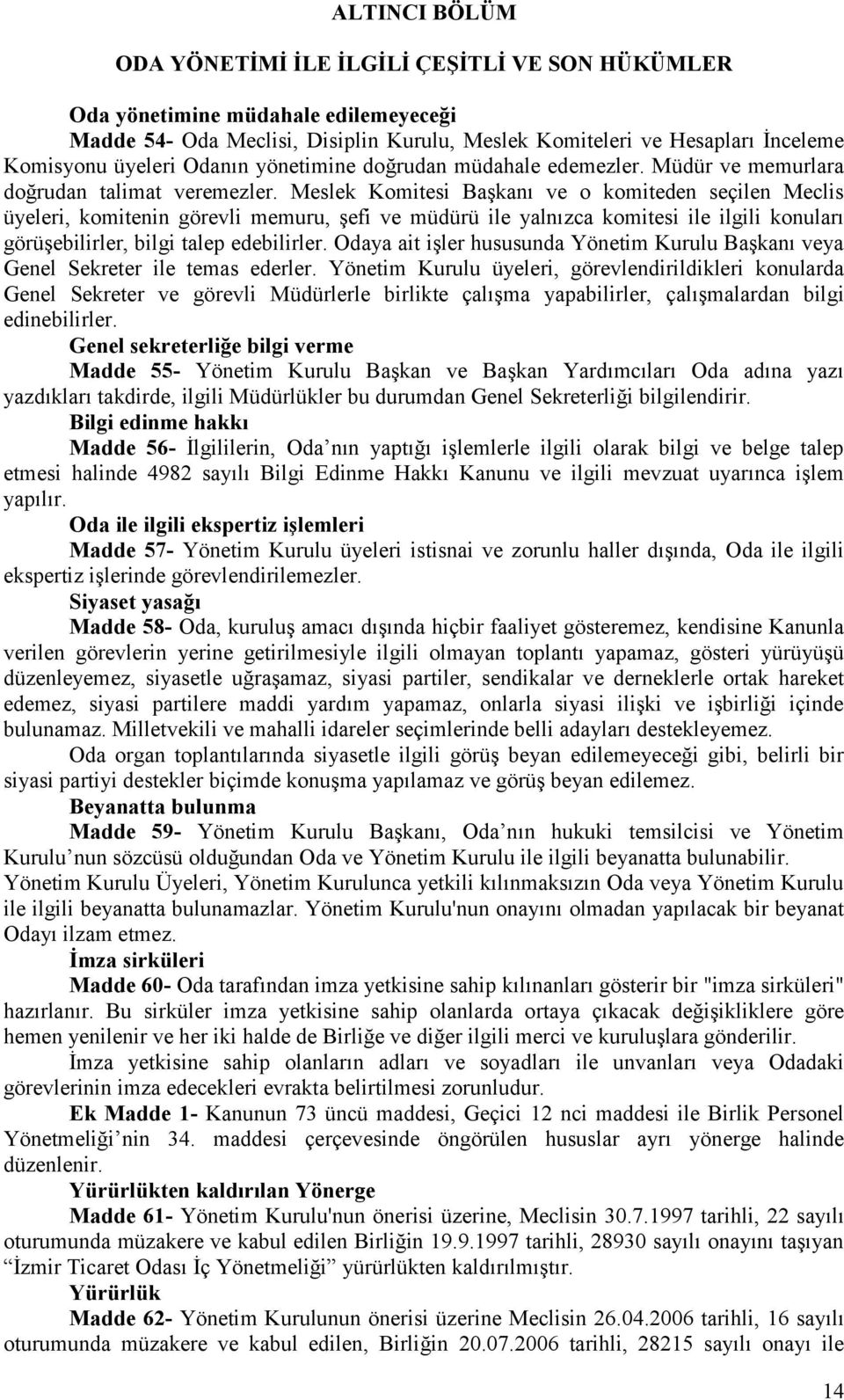 Meslek Komitesi Başkanı ve o komiteden seçilen Meclis üyeleri, komitenin görevli memuru, şefi ve müdürü ile yalnızca komitesi ile ilgili konuları görüşebilirler, bilgi talep edebilirler.