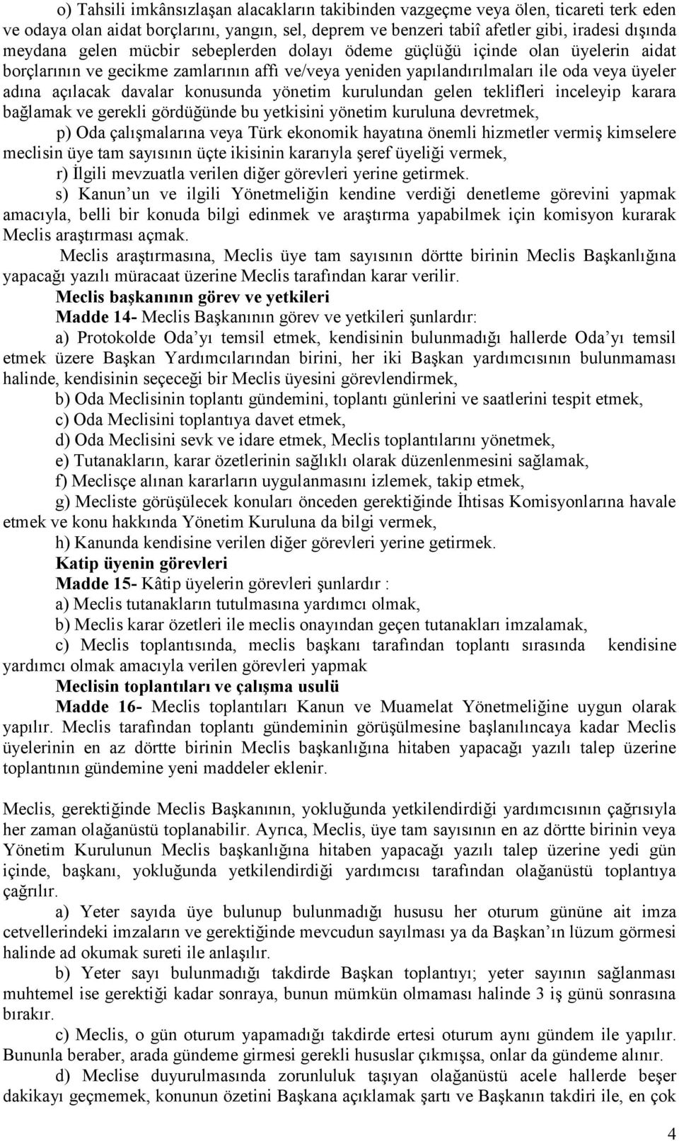 yönetim kurulundan gelen teklifleri inceleyip karara bağlamak ve gerekli gördüğünde bu yetkisini yönetim kuruluna devretmek, p) Oda çalışmalarına veya Türk ekonomik hayatına önemli hizmetler vermiş