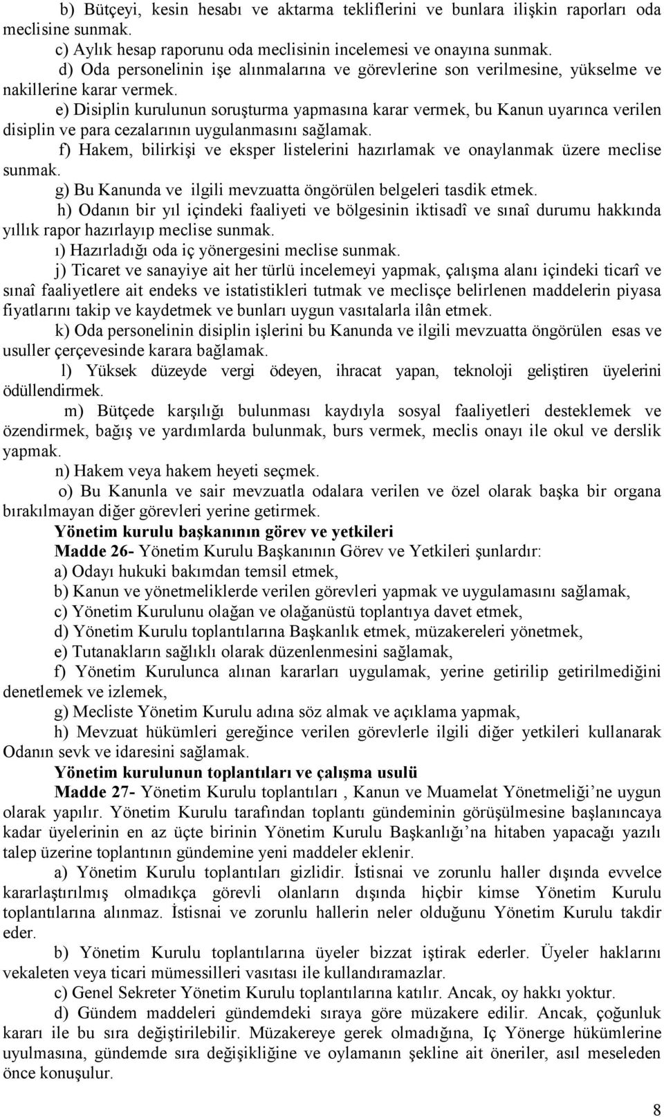 e) Disiplin kurulunun soruşturma yapmasına karar vermek, bu Kanun uyarınca verilen disiplin ve para cezalarının uygulanmasını sağlamak.