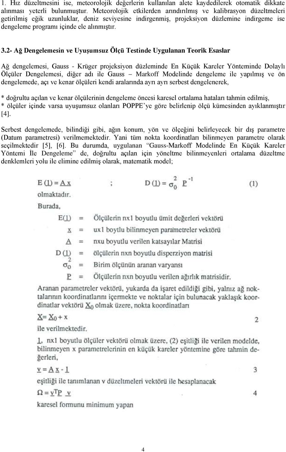 3.2- Ağ Dengelemesin ve UyuĢumsuz Ölçü Testinde Uygulanan Teorik Esaslar Ağ dengelemesi, Gauss - Krüger projeksiyon düzleminde En Küçük Kareler Yönteminde Dolaylı Ölçüler Dengelemesi, diğer adı ile