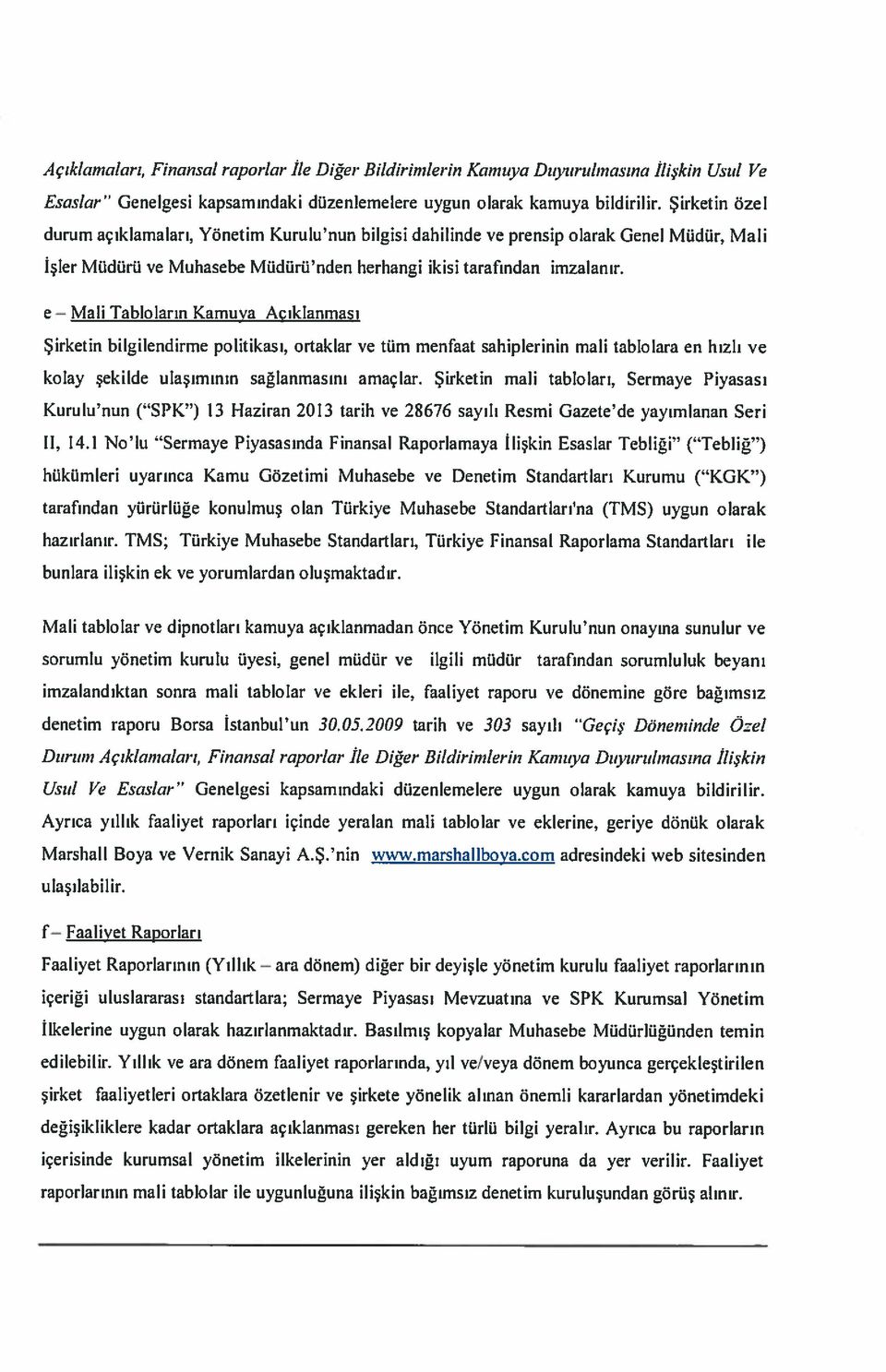 e Tabloların Kamuya Açıklanması Şirketin bilgilendirme politikası, ortaklar ve tüm menfaat sahiplerinin mali tablolara en hızlı ve kolay şekilde ulaşımının sağlanmasını amaçlar.