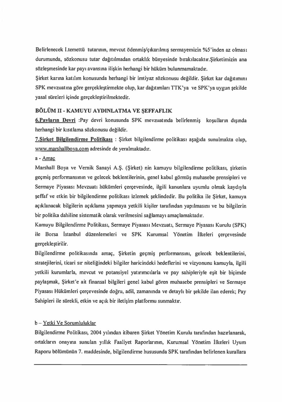 Şirket kar dağıtımını SPK mevzuatına göre gerçekleştirmekte olup, kar dağıtımları rfk ya ve SPK ya uygun şekilde yasal süreleri içinde gerçekleştirilmektedir.