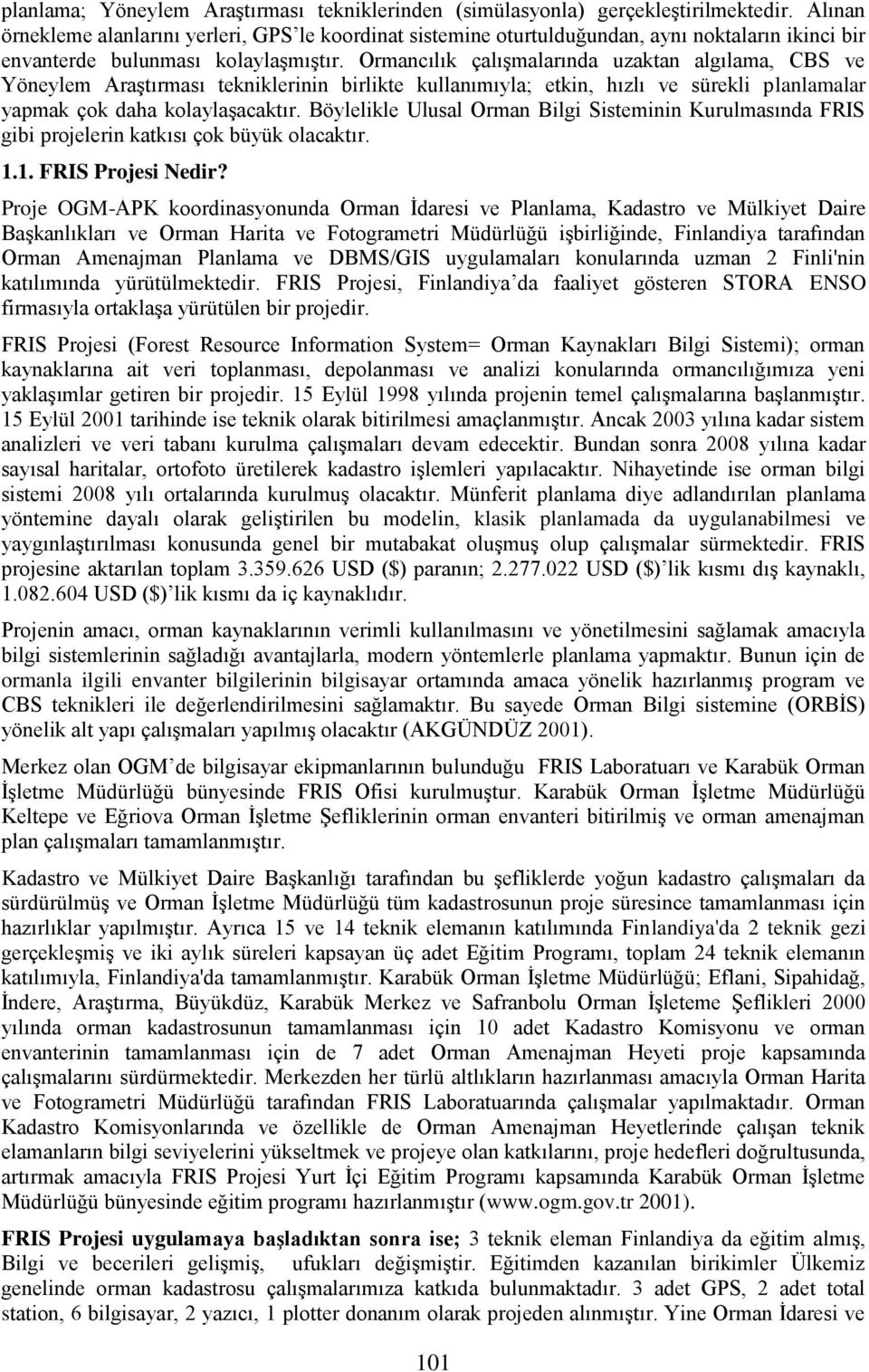 Ormancılık çalışmalarında uzaktan algılama, CBS ve Yöneylem Araştırması tekniklerinin birlikte kullanımıyla; etkin, hızlı ve sürekli planlamalar yapmak çok daha kolaylaşacaktır.