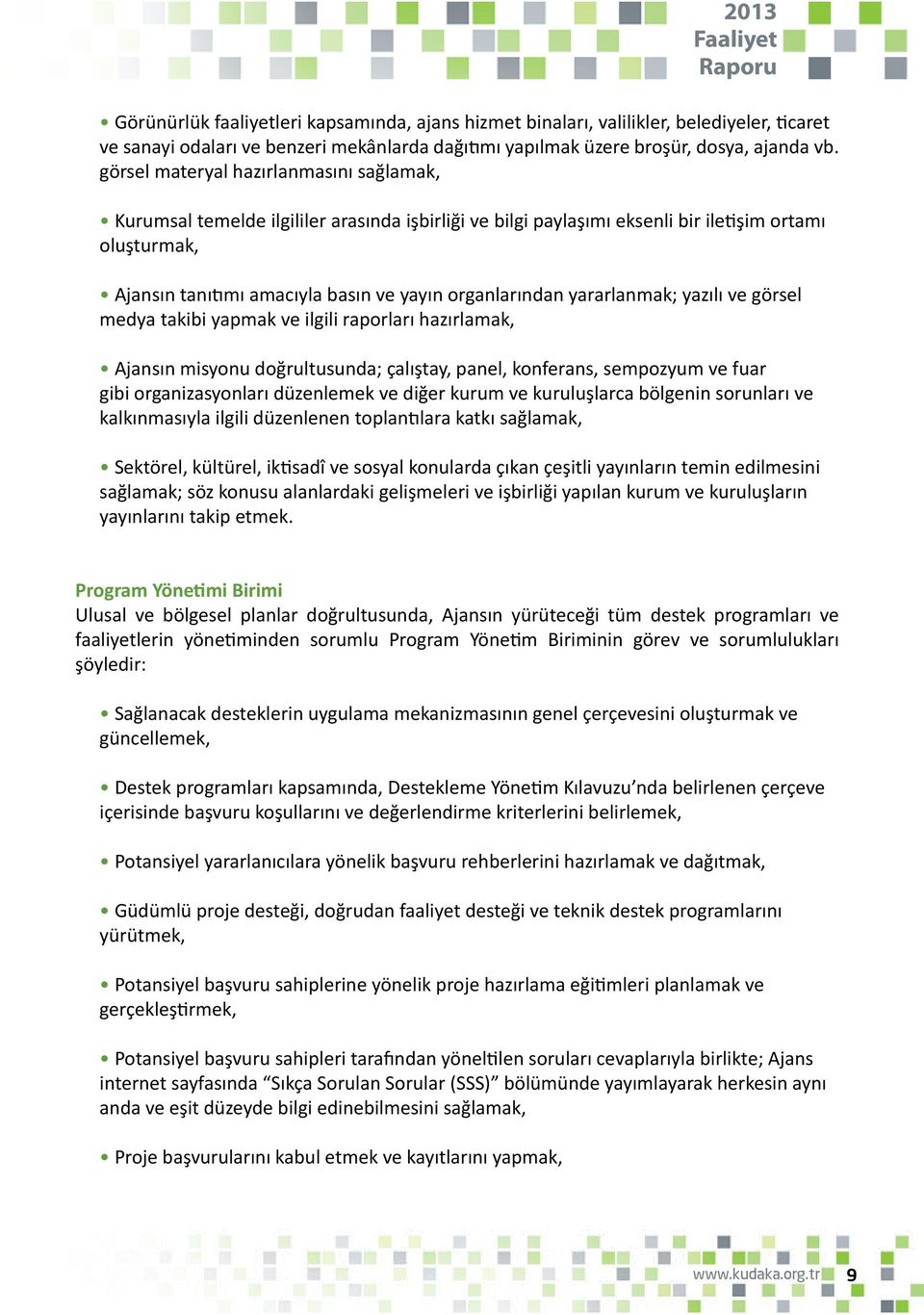 organlarından yararlanmak; yazılı ve görsel medya takibi yapmak ve ilgili raporları hazırlamak, Ajansın misyonu doğrultusunda; çalıştay, panel, konferans, sempozyum ve fuar gibi organizasyonları