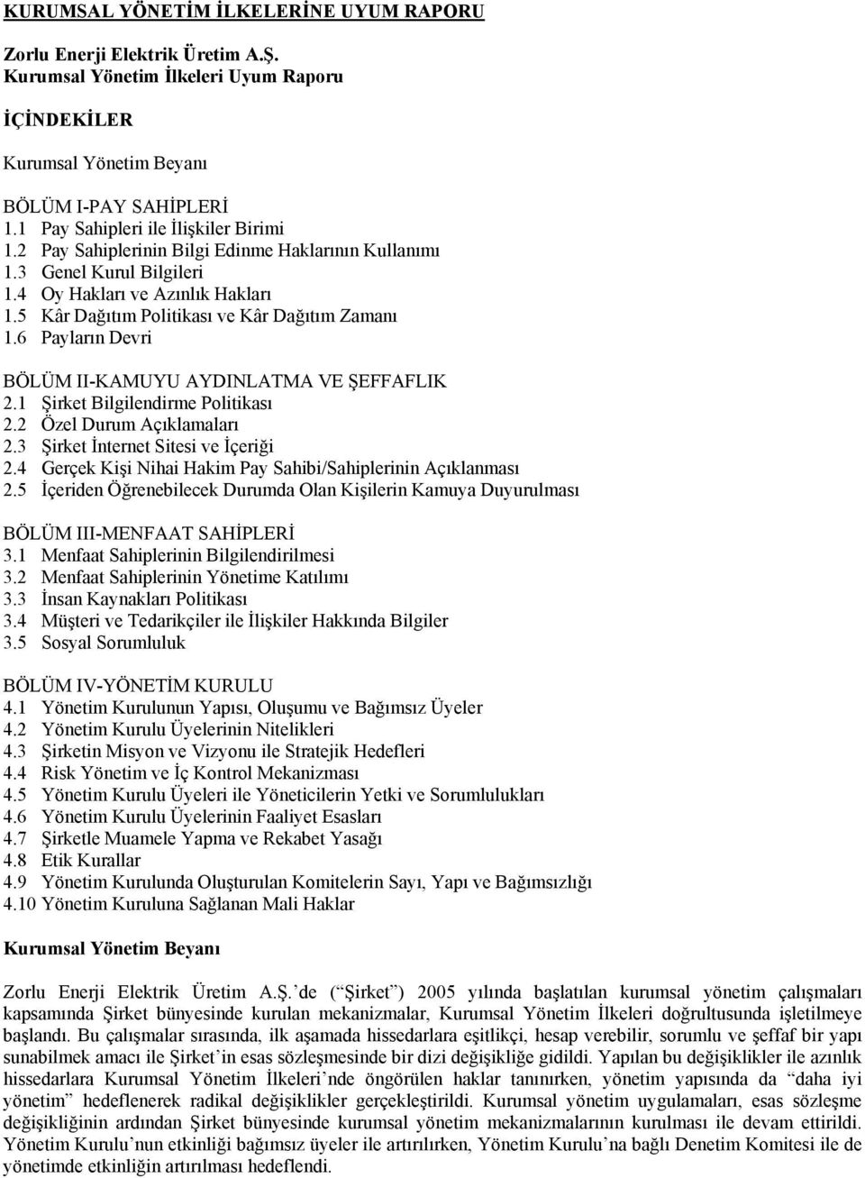 5 Kâr Dağıtım Politikası ve Kâr Dağıtım Zamanı 1.6 Payların Devri BÖLÜM II-KAMUYU AYDINLATMA VE ŞEFFAFLIK 2.1 Şirket Bilgilendirme Politikası 2.2 Özel Durum Açıklamaları 2.