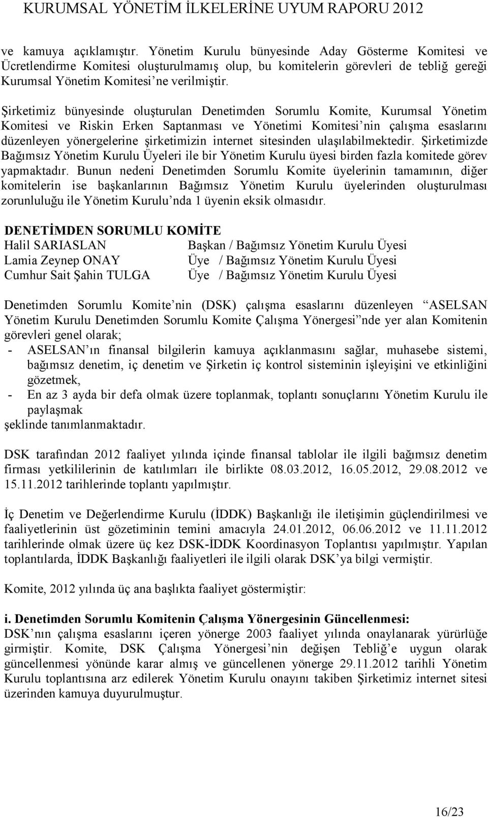 Şirketimiz bünyesinde oluşturulan Denetimden Sorumlu Komite, Kurumsal Yönetim Komitesi ve Riskin Erken Saptanması ve Yönetimi Komitesi nin çalışma esaslarını düzenleyen yönergelerine şirketimizin