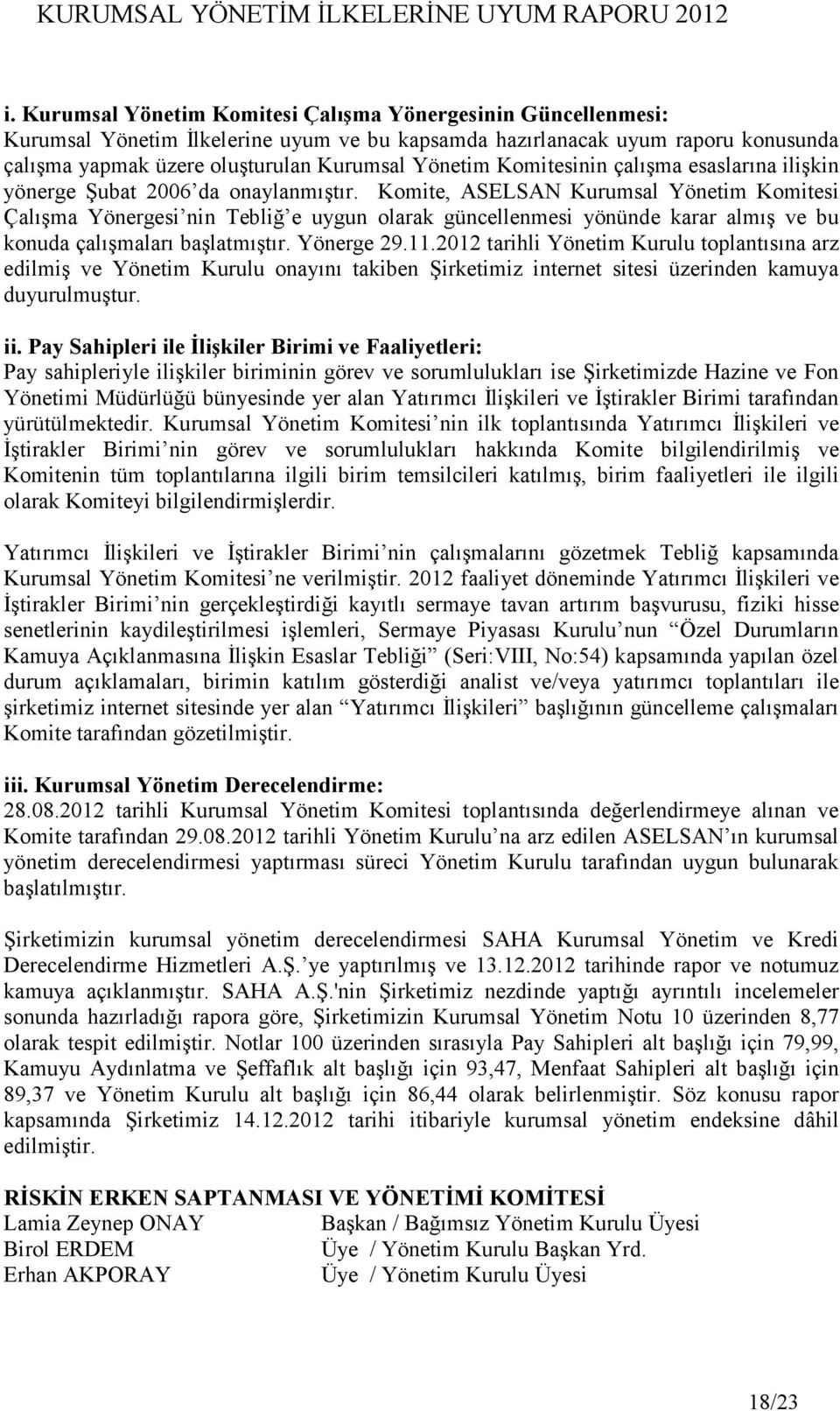 Komite, ASELSAN Kurumsal Yönetim Komitesi Çalışma Yönergesi nin Tebliğ e uygun olarak güncellenmesi yönünde karar almış ve bu konuda çalışmaları başlatmıştır. Yönerge 29.11.