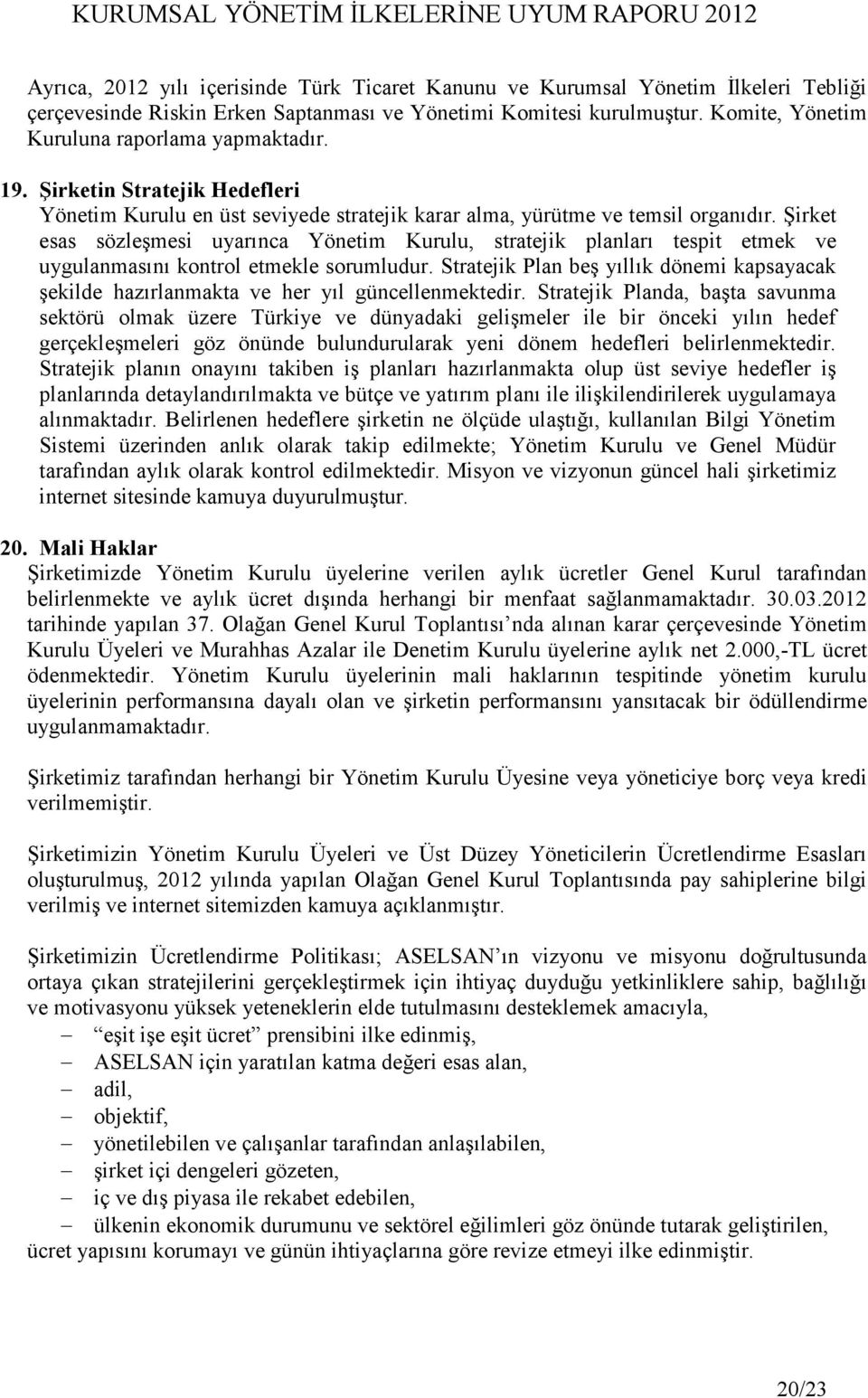 Şirket esas sözleşmesi uyarınca Yönetim Kurulu, stratejik planları tespit etmek ve uygulanmasını kontrol etmekle sorumludur.