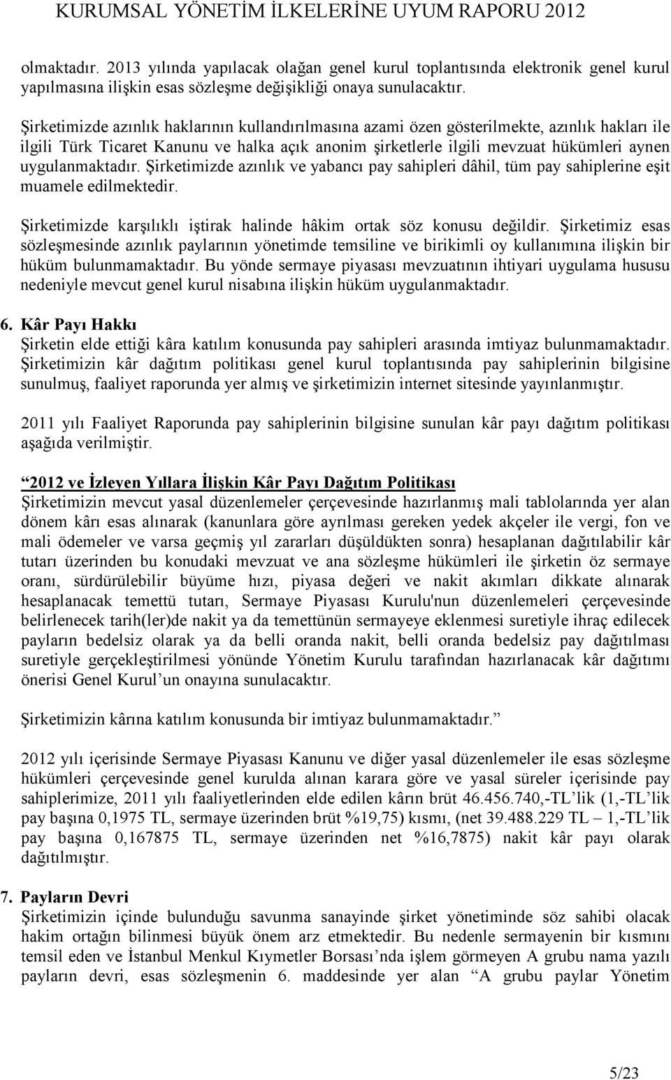 uygulanmaktadır. Şirketimizde azınlık ve yabancı pay sahipleri dâhil, tüm pay sahiplerine eşit muamele edilmektedir. Şirketimizde karşılıklı iştirak halinde hâkim ortak söz konusu değildir.