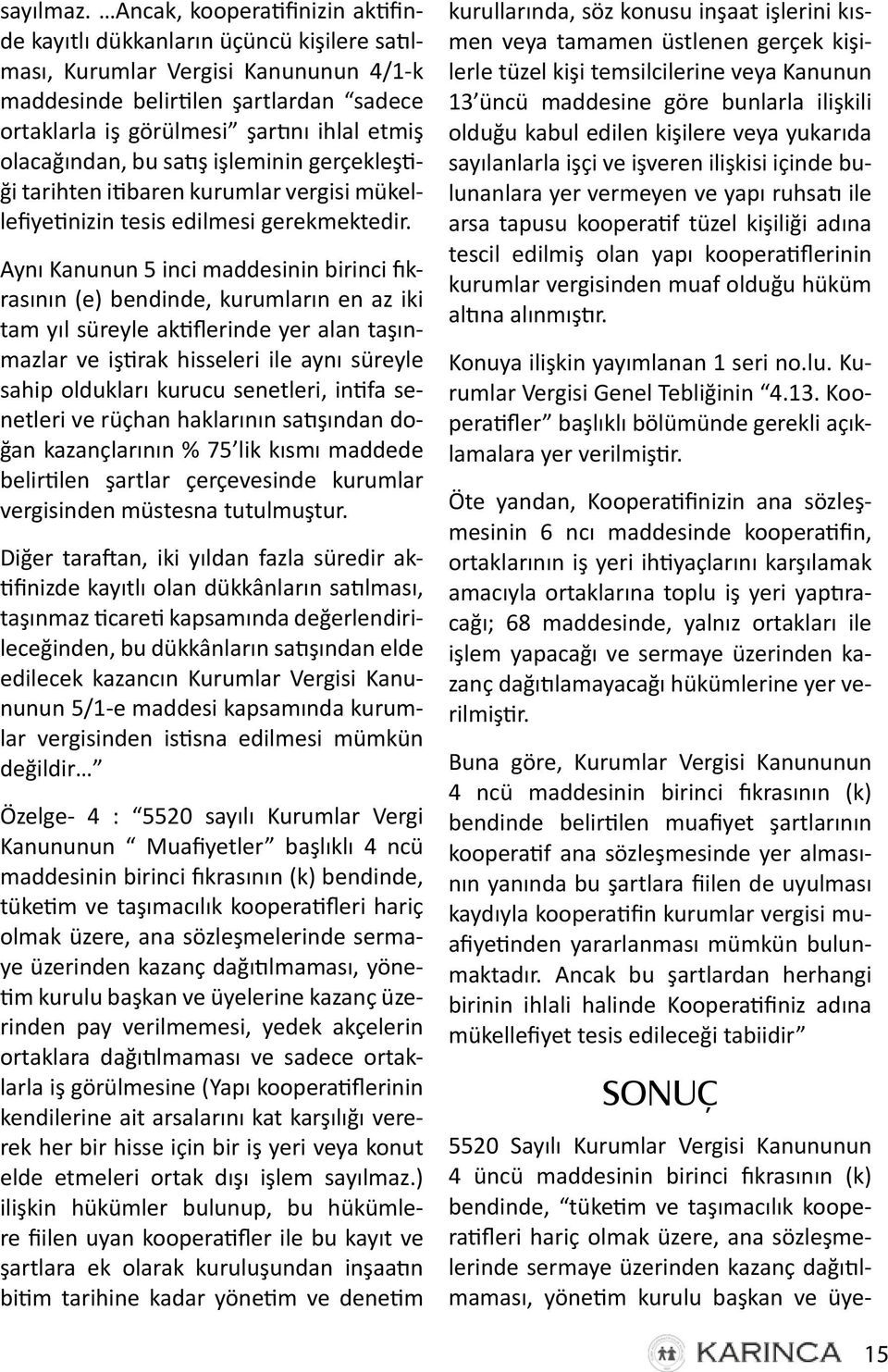 olacağından, bu satış işleminin gerçekleştiği tarihten itibaren kurumlar vergisi mükellefiyetinizin tesis edilmesi gerekmektedir.