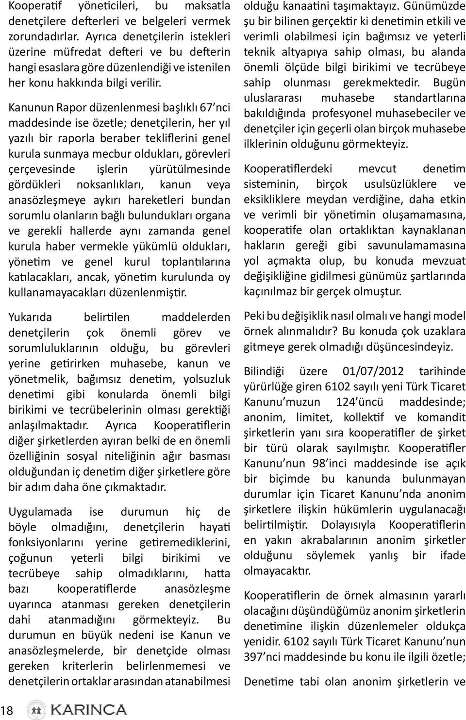 Kanunun Rapor düzenlenmesi başlıklı 67 nci maddesinde ise özetle; denetçilerin, her yıl yazılı bir raporla beraber tekliflerini genel kurula sunmaya mecbur oldukları, görevleri çerçevesinde işlerin