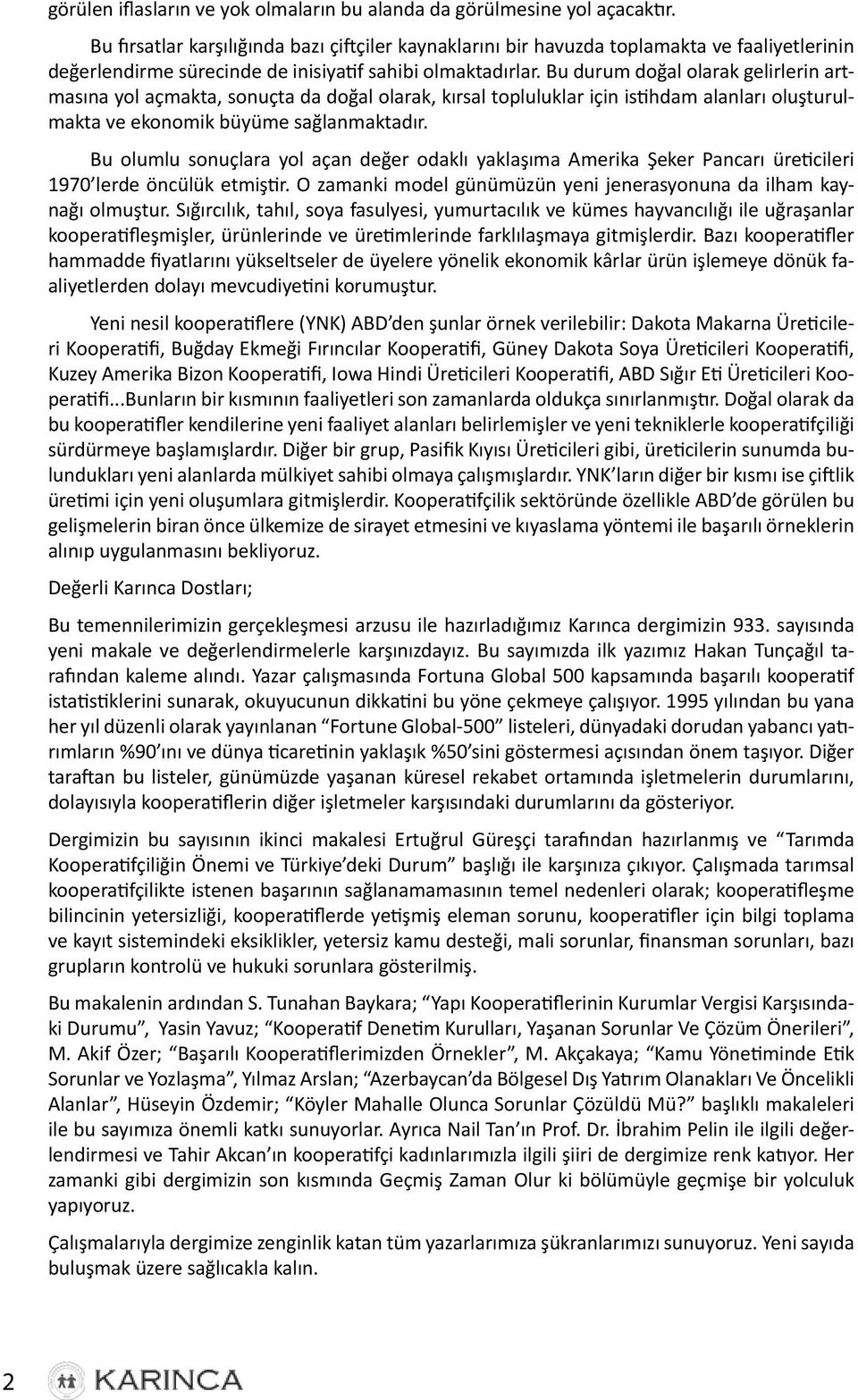 Bu durum doğal olarak gelirlerin artmasına yol açmakta, sonuçta da doğal olarak, kırsal topluluklar için istihdam alanları oluşturulmakta ve ekonomik büyüme sağlanmaktadır.