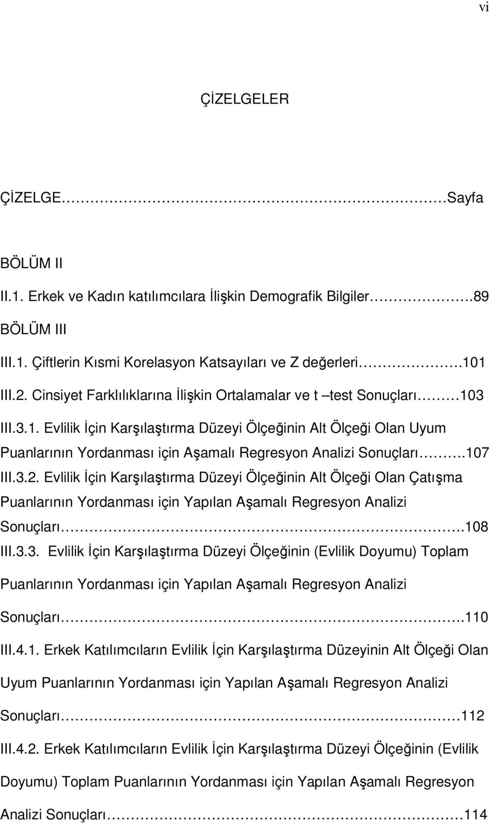 107 III.3.2. Evlilik İçin Karşılaştırma Düzeyi Ölçeğinin Alt Ölçeği Olan Çatışma Puanlarının Yordanması için Yapılan Aşamalı Regresyon Analizi Sonuçları.108 III.3.3. Evlilik İçin Karşılaştırma Düzeyi Ölçeğinin (Evlilik Doyumu) Toplam Puanlarının Yordanması için Yapılan Aşamalı Regresyon Analizi Sonuçları.