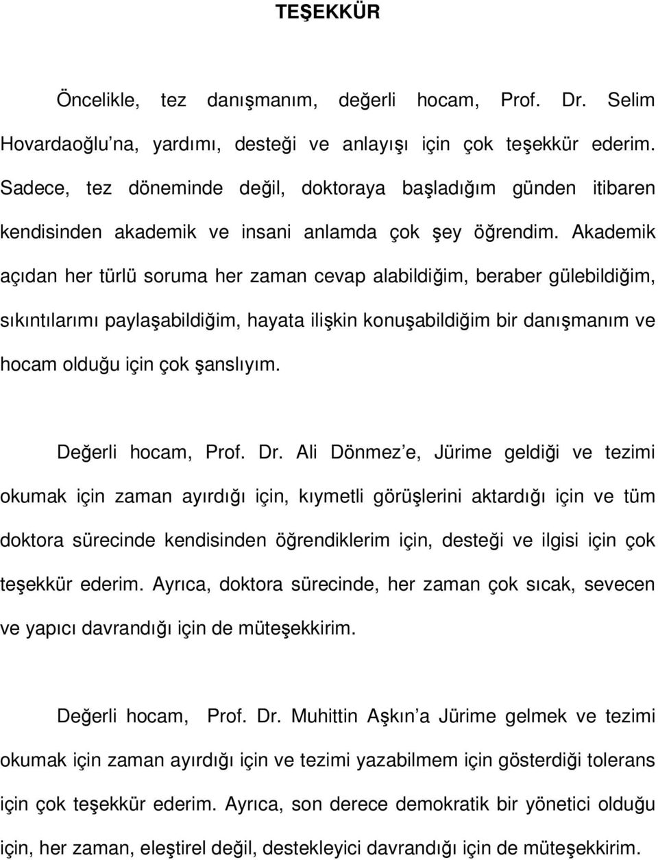 Akademik açıdan her türlü soruma her zaman cevap alabildiğim, beraber gülebildiğim, sıkıntılarımı paylaşabildiğim, hayata ilişkin konuşabildiğim bir danışmanım ve hocam olduğu için çok şanslıyım.