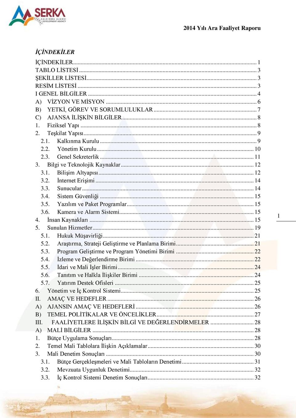 .. 12 3.1. Bilişim Altyapısı... 12 3.2. İnternet Erişimi... 14 3.3. Sunucular... 14 3.4. Sistem Güvenliği... 15 3.5. Yazılım ve Paket Programlar... 15 3.6. Kamera ve Alarm Sistemi... 15 4.