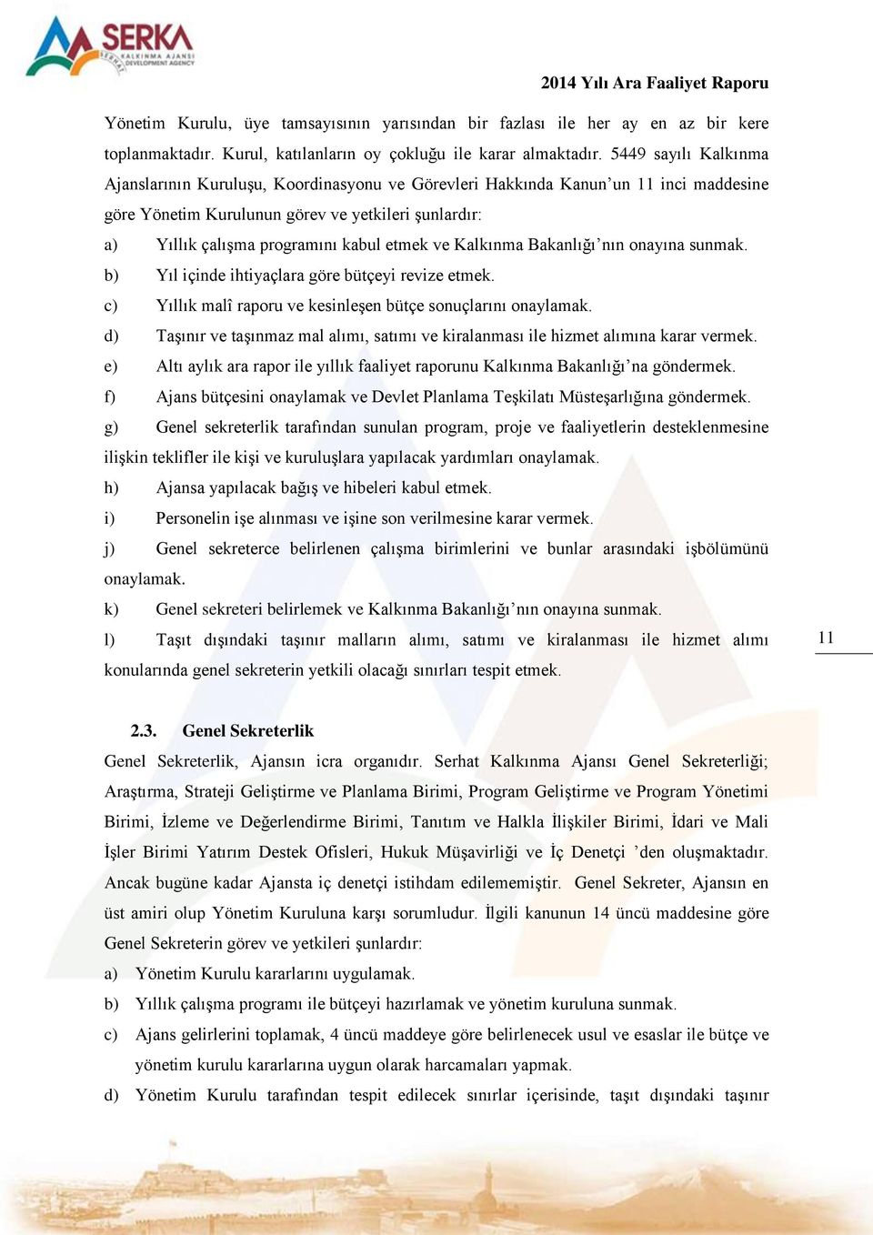 etmek ve Kalkınma Bakanlığı nın onayına sunmak. b) Yıl içinde ihtiyaçlara göre bütçeyi revize etmek. c) Yıllık malî raporu ve kesinleşen bütçe sonuçlarını onaylamak.