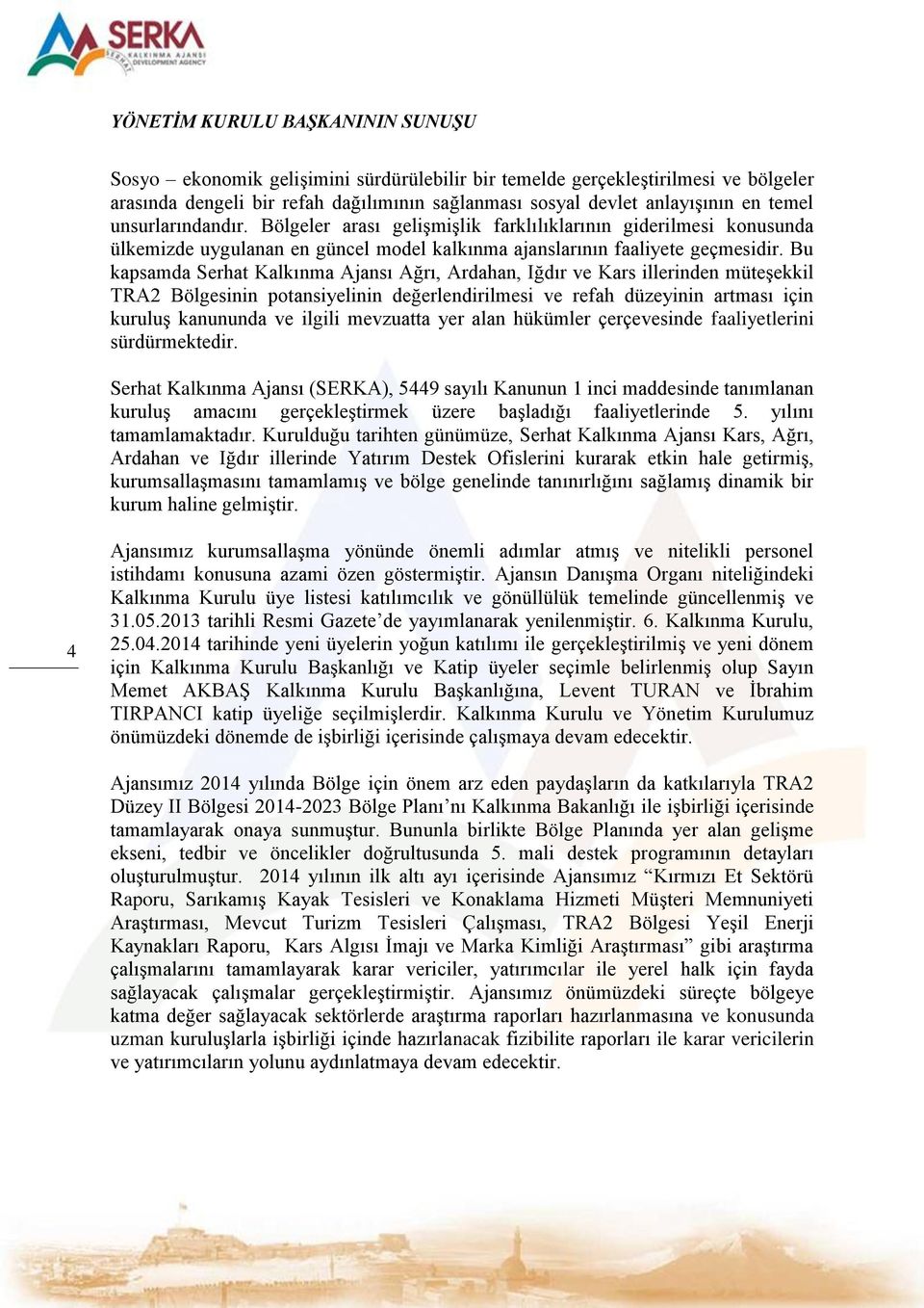 Bu kapsamda Serhat Kalkınma Ajansı Ağrı, Ardahan, Iğdır ve Kars illerinden müteşekkil TRA2 Bölgesinin potansiyelinin değerlendirilmesi ve refah düzeyinin artması için kuruluş kanununda ve ilgili