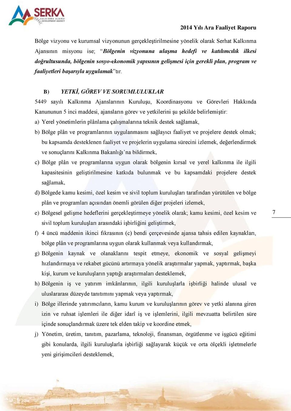 B) YETKİ, GÖREV VE SORUMLULUKLAR 5449 sayılı Kalkınma Ajanslarının Kuruluşu, Koordinasyonu ve Görevleri Hakkında Kanununun 5 inci maddesi, ajansların görev ve yetkilerini şu şekilde belirlemiştir: a)