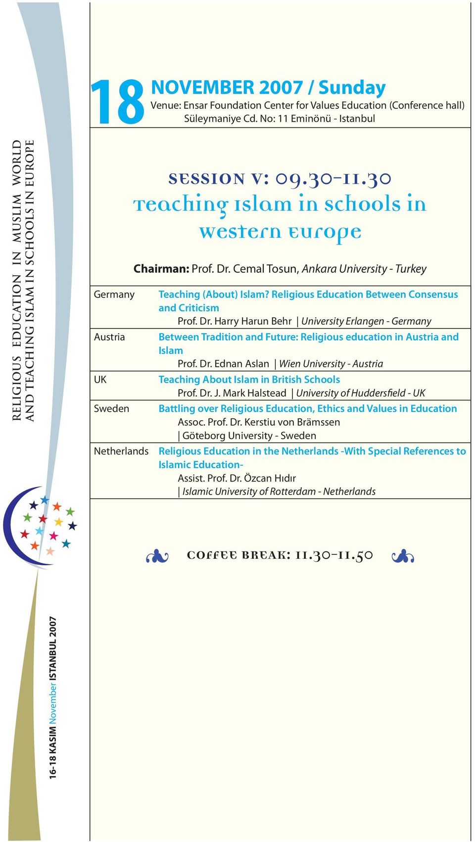 30 Teaching Islam in Schools in Western Europe Chairman: Prof. Dr. Cemal Tosun, Ankara University - Turkey Teaching (About) Islam? Religious Education Between Consensus and Criticism Prof. Dr. Harry Harun Behr University Erlangen - Germany Between Tradition and Future: Religious education in Austria and Islam Prof.