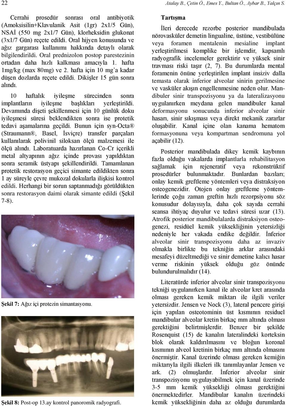 Oral hijyen konusunda ve ağız gargarası kullanımı hakkında detaylı olarak bilgilendirildi. Oral prednizolon postop parestezinin ortadan daha hızlı kalkması amacıyla 1. hafta 1mg/kg (max 80mg) ve 2.