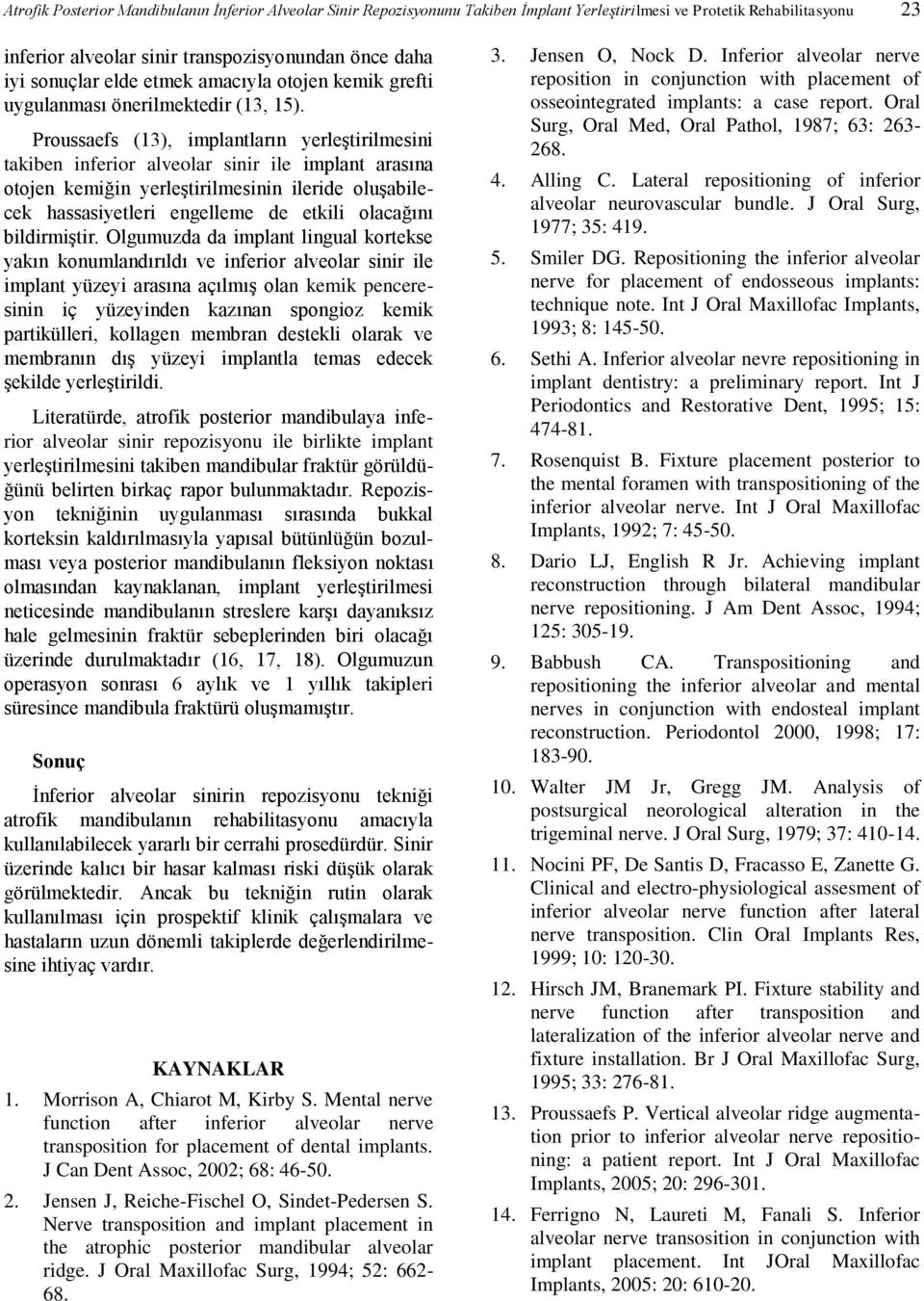 Proussaefs (13), implantların yerleştirilmesini takiben inferior alveolar sinir ile implant arasına otojen kemiğin yerleştirilmesinin ileride oluşabilecek hassasiyetleri engelleme de etkili olacağını