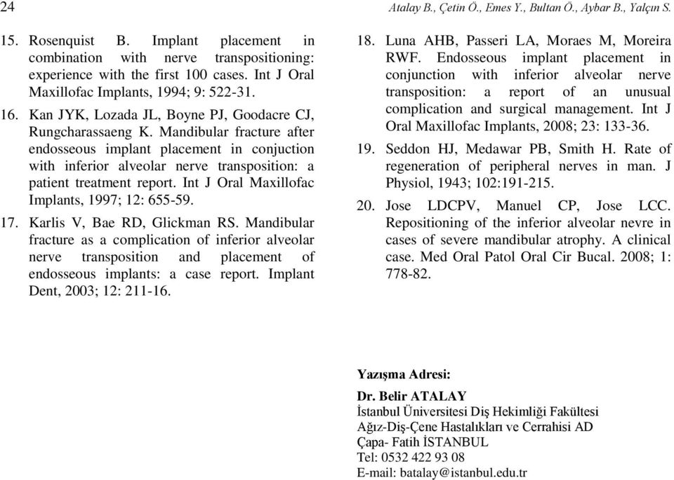 Mandibular fracture after endosseous implant placement in conjuction with inferior alveolar nerve transposition: a patient treatment report. Int J Oral Maxillofac Implants, 1997; 12: 655-59. 17.