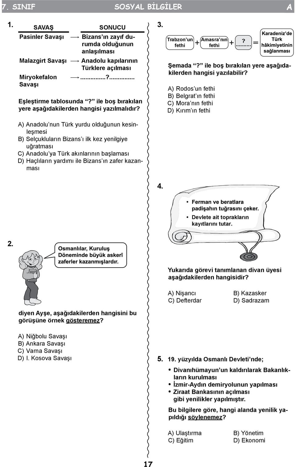 A) Anadolu nun Türk yurdu olduğunun kesinleşmesi B) Selçukluların Bizans ı ilk kez yenilgiye uğratması C) Anadolu ya Türk akınlarının başlaması D) Haçlıların yardımı ile Bizans ın zafer kazanması 3.