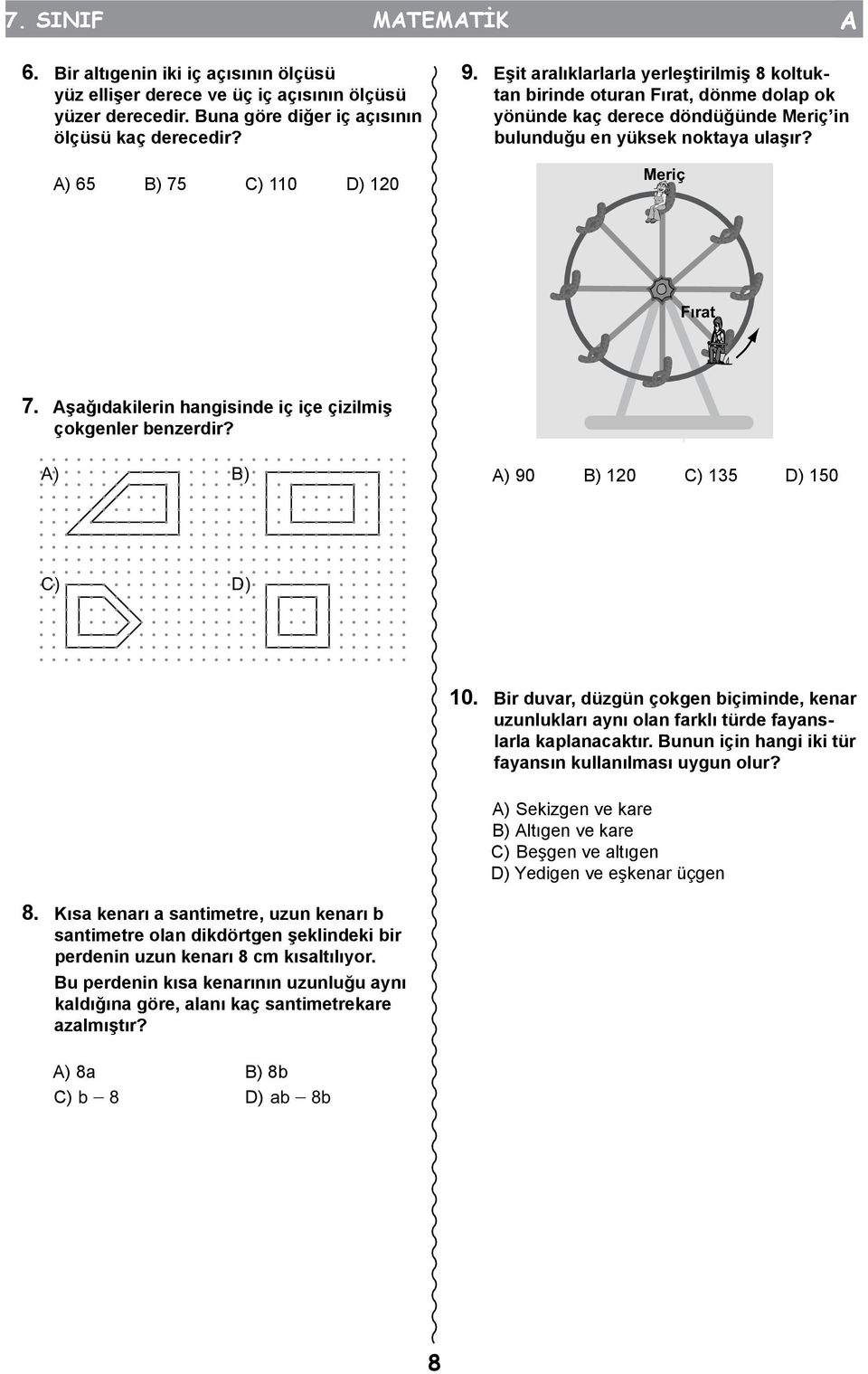 Aşağıdakilerin hangisinde iç içe çizilmiş çokgenler benzerdir? A) B) A) 90 B) 120 C) 135 D) 150 C) D) 10.