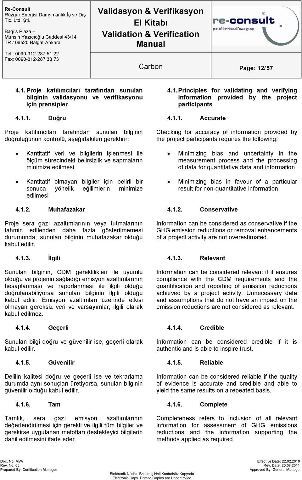 ve sapmaların minimize edilmesi Kantitatif olmayan bilgiler için belirli bir sonuca yönelik eğilimlerin minimize edilmesi Checking for accuracy of information provided by the project participants