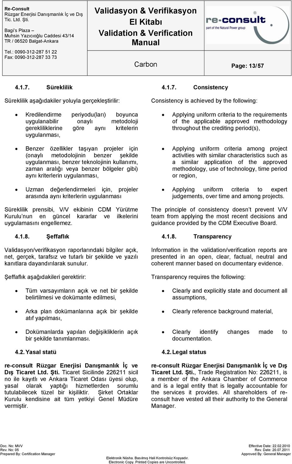 Süreklilik  Consistency Süreklilik aşağıdakiler yoluyla gerçekleştirilir: Kredilendirme periyodu(ları) boyunca uygulanabilir onaylı metodoloji gerekliliklerine göre aynı kritelerin uygulanması,