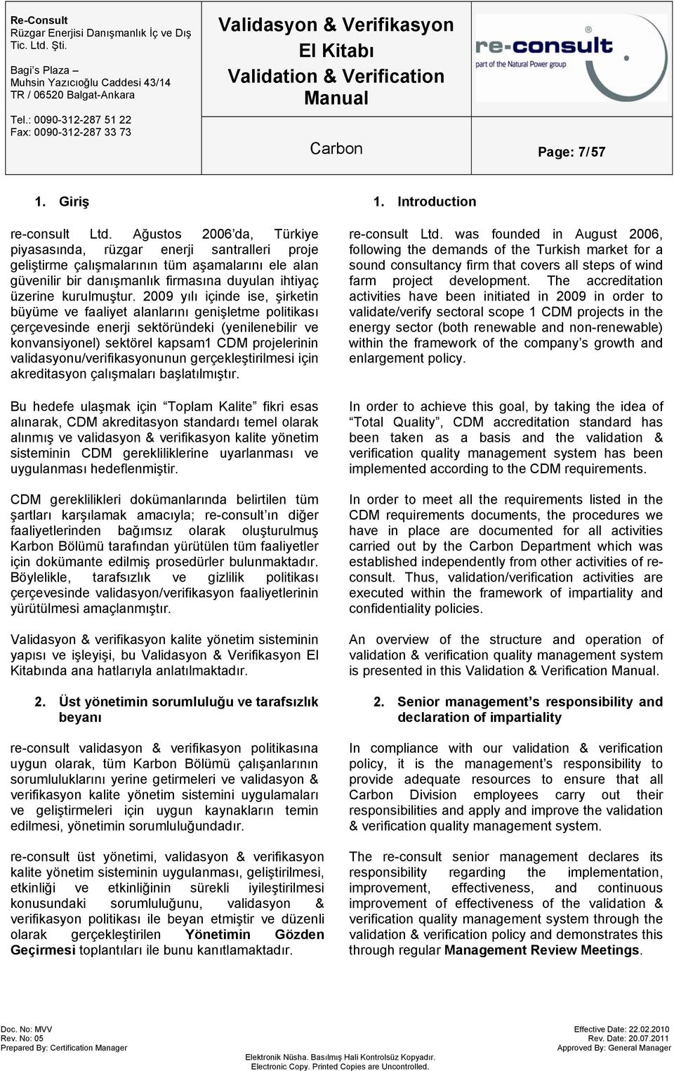 2009 yılı içinde ise, şirketin büyüme ve faaliyet alanlarını genişletme politikası çerçevesinde enerji sektöründeki (yenilenebilir ve konvansiyonel) sektörel kapsam1 CDM projelerinin