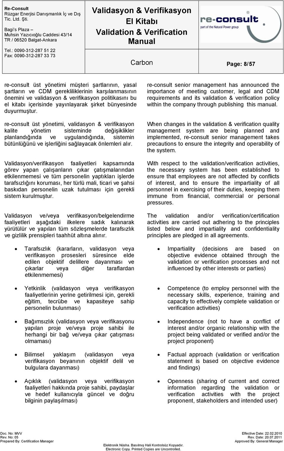 re-consult üst yönetimi, validasyon & verifikasyon kalite yönetim sisteminde değişiklikler planlandığında ve uygulandığında, sistemin bütünlüğünü ve işlerliğini sağlayacak önlemleri alır.