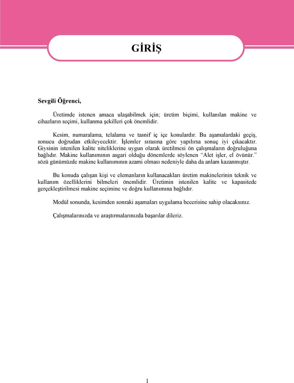 Giysinin istenilen kalite niteliklerine uygun olarak üretilmesi ön çalışmaların doğruluğuna bağlıdır. Makine kullanımının asgari olduğu dönemlerde söylenen Alet işler, el övünür.