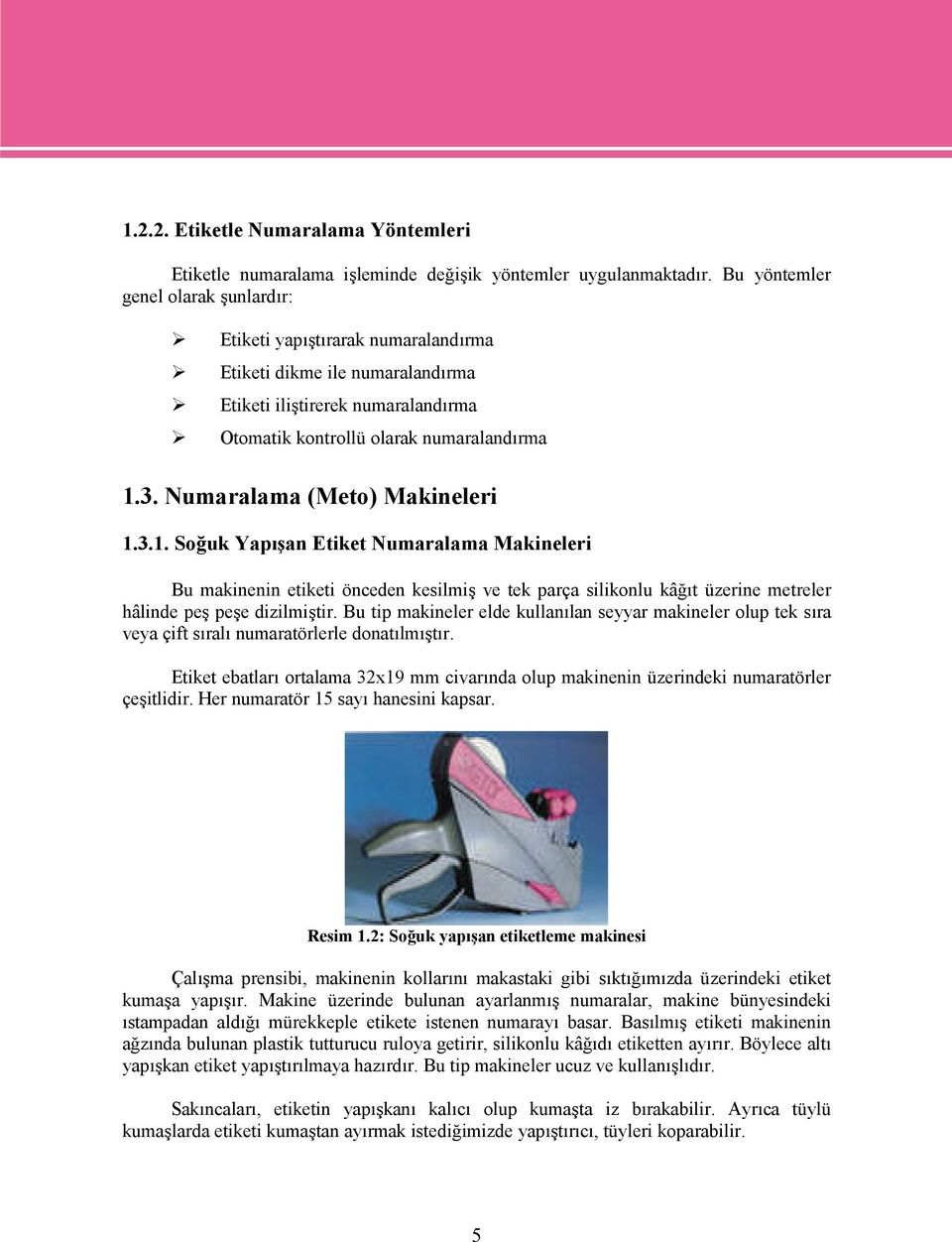 Numaralama (Meto) Makineleri 1.3.1. Soğuk Yapışan Etiket Numaralama Makineleri Bu makinenin etiketi önceden kesilmiş ve tek parça silikonlu kâğıt üzerine metreler hâlinde peş peşe dizilmiştir.