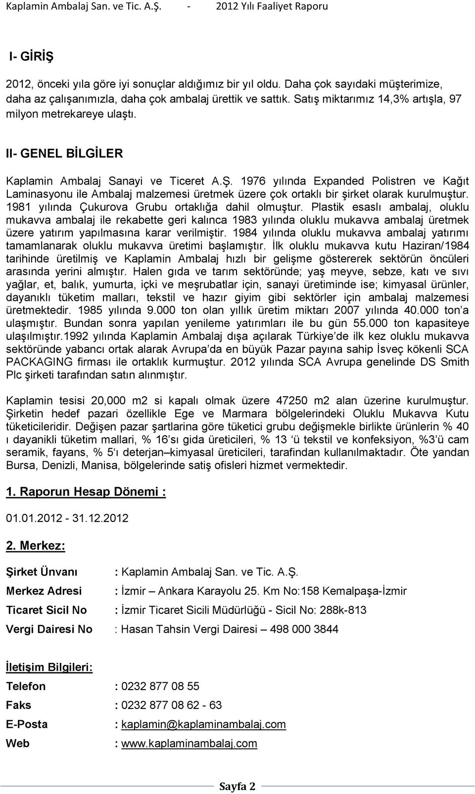 1976 yılında Expanded Polistren ve Kağıt Laminasyonu ile Ambalaj malzemesi üretmek üzere çok ortaklı bir şirket olarak kurulmuştur. 1981 yılında Çukurova Grubu ortaklığa dahil olmuştur.