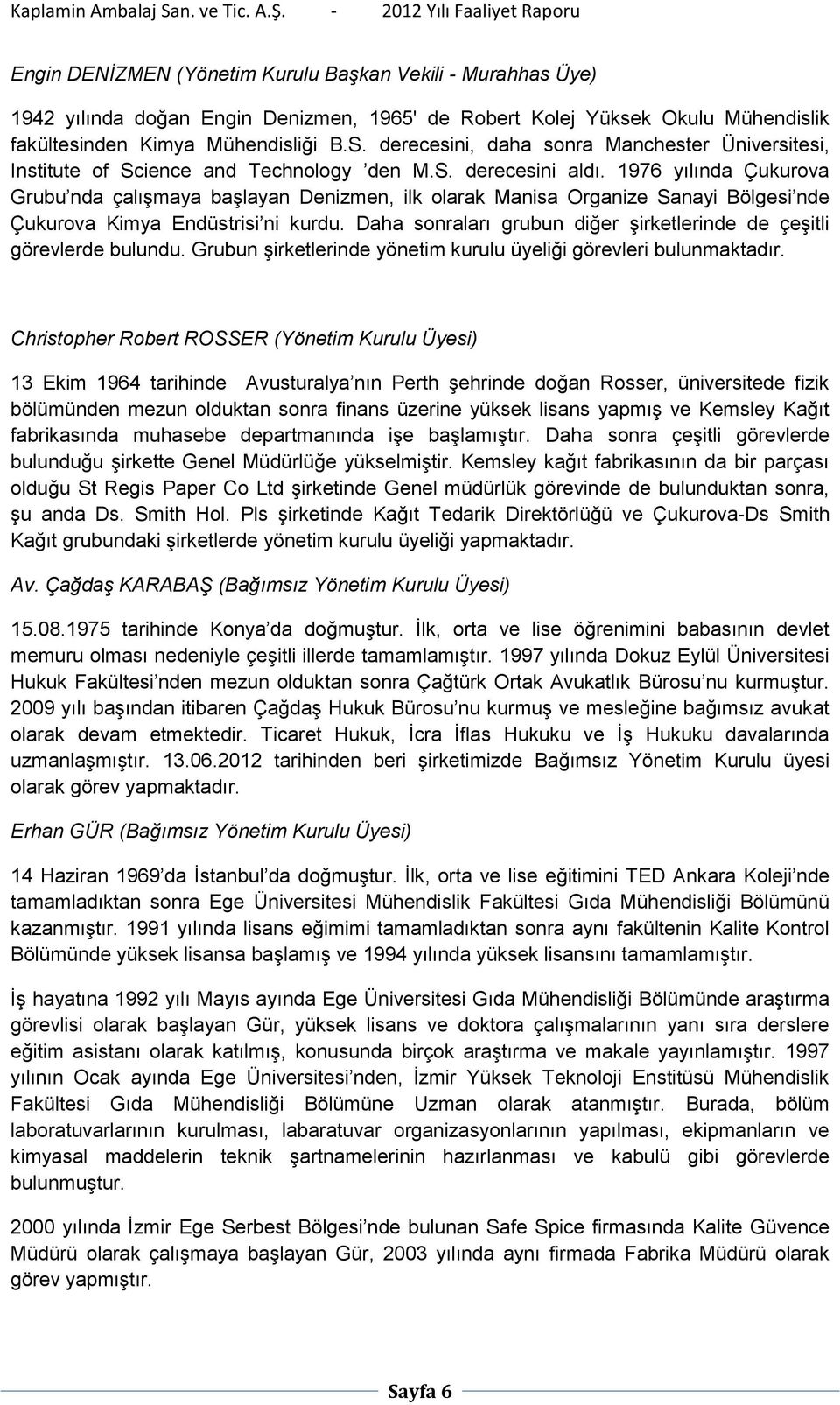 1976 yılında Çukurova Grubu nda çalışmaya başlayan Denizmen, ilk olarak Manisa Organize Sanayi Bölgesi nde Çukurova Kimya Endüstrisi ni kurdu.