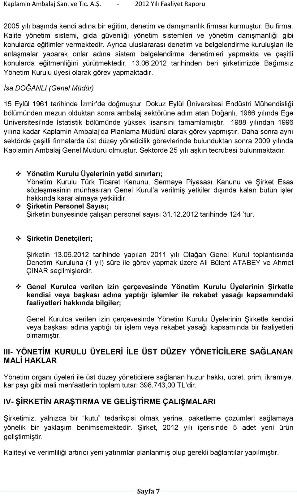 Ayrıca uluslararası denetim ve belgelendirme kuruluşları ile anlaşmalar yaparak onlar adına sistem belgelendirme denetimleri yapmakta ve çeşitli konularda eğitmenliğini yürütmektedir. 13.06.