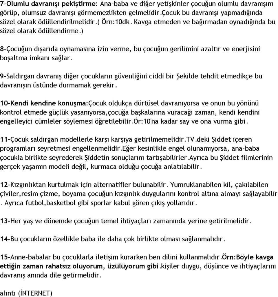 imkanı sağlar 9-Saldırgan davranış diğer çocukların güvenliğini ciddi bir Şekilde tehdit etmedikçe bu davranışın üstünde durmamak gerekir 10-Kendi kendine konuşma:çocuk oldukça dürtüsel davranıyorsa