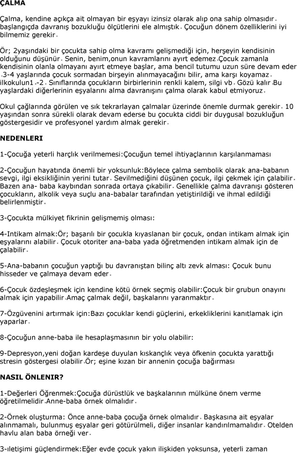 başlar, ama bencil tutumu uzun süre devam eder 3-4 yaşlarında çocuk sormadan birşeyin alınmayacağını bilir, ama karşı koyamaz ilkokulun1-2 Sınıflarında çocukların birbirlerinin renkli kalem, silgi vb