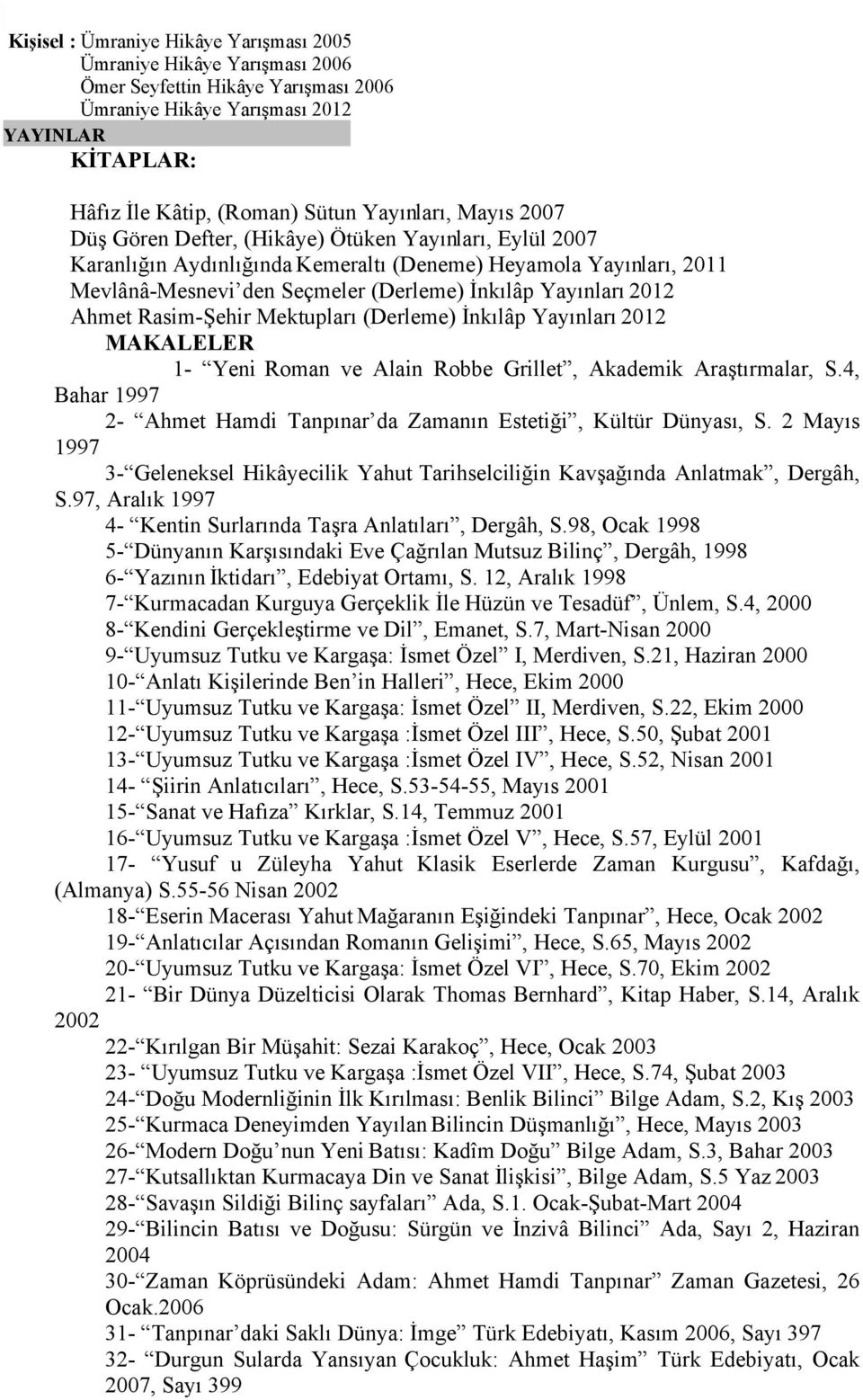 Yayınları 2012 Ahmet Rasim-Şehir Mektupları (Derleme) İnkılâp Yayınları 2012 MAKALELER 1- Yeni Roman ve Alain Robbe Grillet, Akademik Araştırmalar, S.