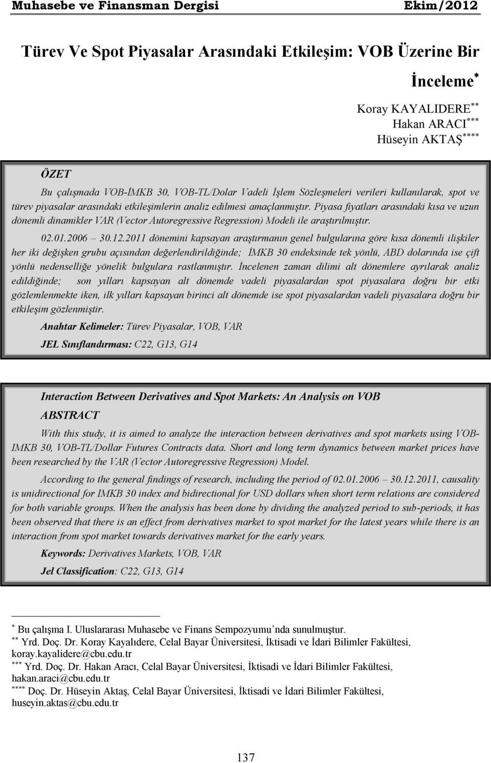 Piyasa fiyatları arasındaki kısa ve uzun dönemli dinamikler VAR (Vector Autoregressive Regression) Modeli ile araştırılmıştır. 02.01.2006 30.12.