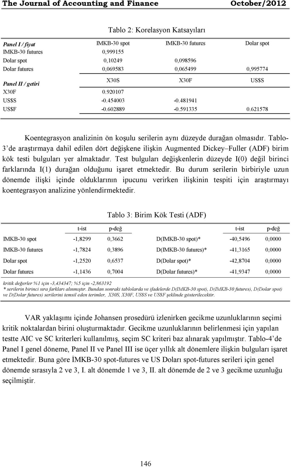 621578 Koentegrasyon analizinin ön koşulu serilerin aynı düzeyde durağan olmasıdır.