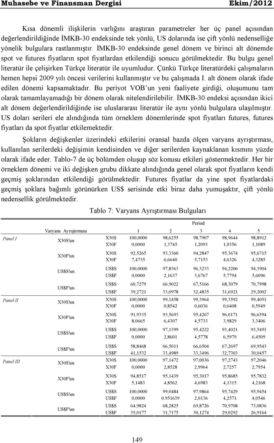 Bu bulgu genel literatür ile çelişirken Türkçe literatür ile uyumludur. Çünkü Türkçe literatürdeki çalışmaların hemen hepsi 2009 yılı öncesi verilerini kullanmıştır ve bu çalışmada I.