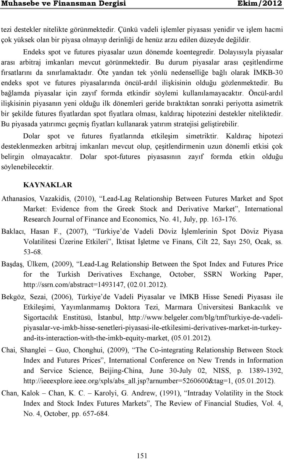 Dolayısıyla piyasalar arası arbitraj imkanları mevcut görünmektedir. Bu durum piyasalar arası çeşitlendirme fırsatlarını da sınırlamaktadır.