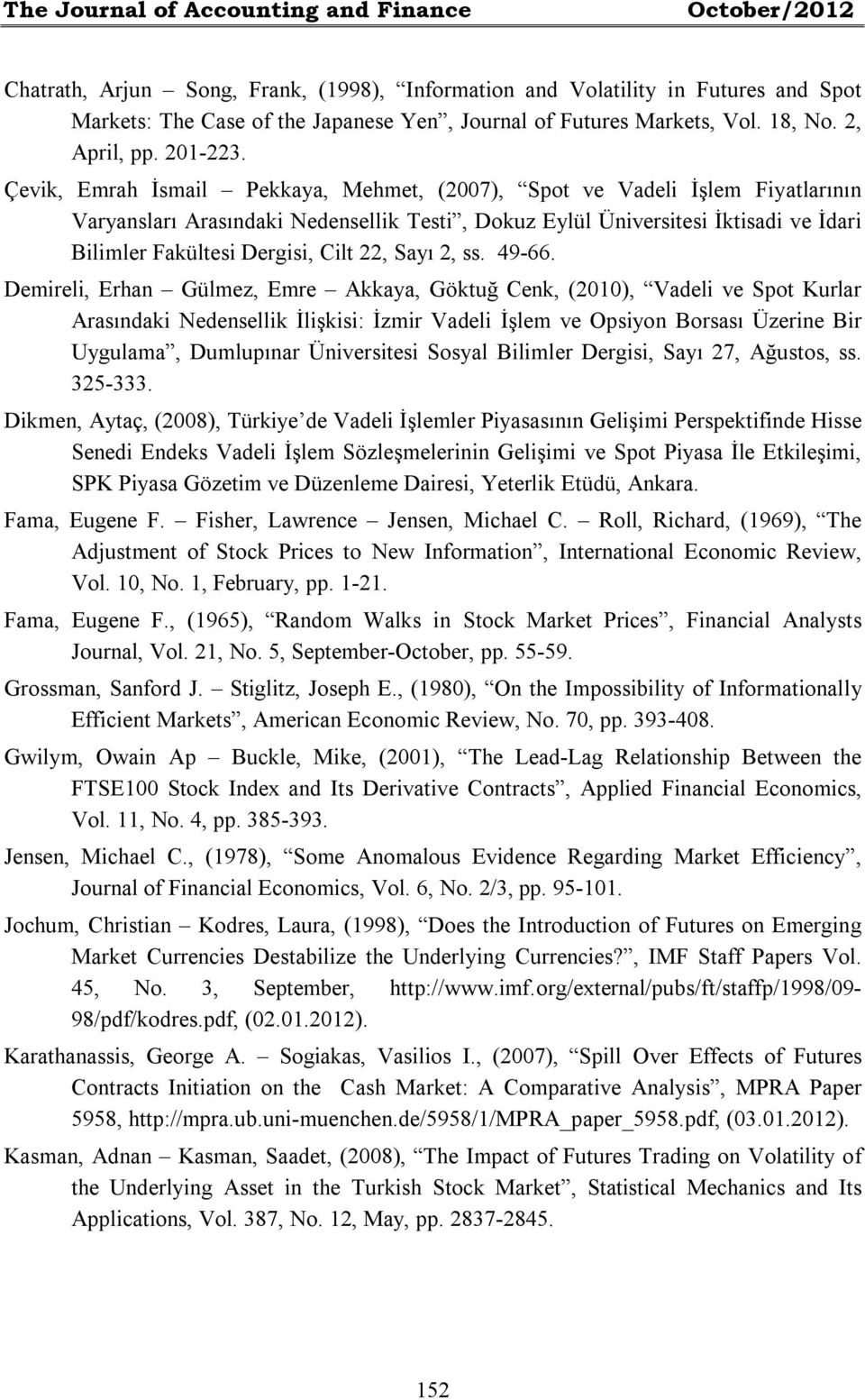 Çevik, Emrah İsmail Pekkaya, Mehmet, (2007), Spot ve Vadeli İşlem Fiyatlarının Varyansları Arasındaki Nedensellik Testi, Dokuz Eylül Üniversitesi İktisadi ve İdari Bilimler Fakültesi Dergisi, Cilt