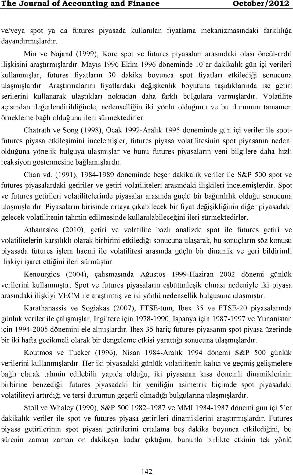 Mayıs 1996-Ekim 1996 döneminde 10 ar dakikalık gün içi verileri kullanmışlar, futures fiyatların 30 dakika boyunca spot fiyatları etkilediği sonucuna ulaşmışlardır.