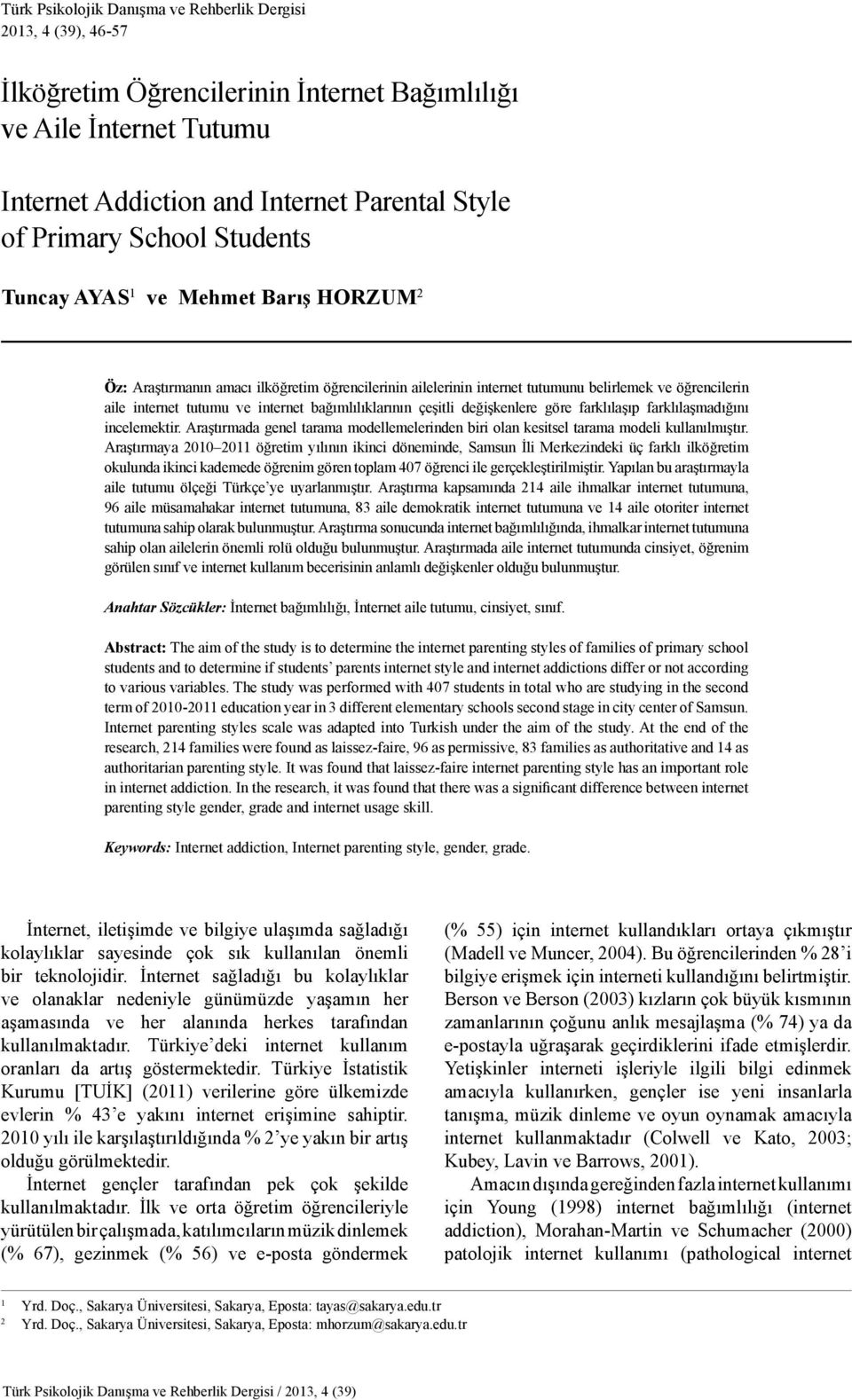 Tuncay AYAS 1 ve Mehmet Barış HORZUM 2 Öz: Araştırmanın amacı ilköğretim öğrencilerinin ailelerinin internet tutumunu belirlemek ve öğrencilerin aile internet tutumu ve internet bağımlılıklarının