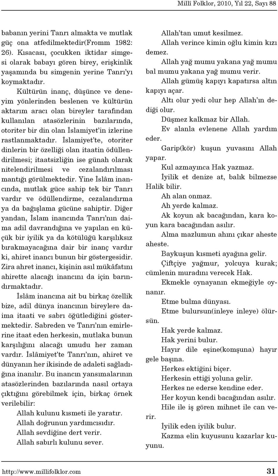 Kültürün inanç, düşünce ve deneyim yönlerinden beslenen ve kültürün aktarım aracı olan bireyler tarafından kullanılan atasözlerinin bazılarında, otoriter bir din olan İslamiyet in izlerine