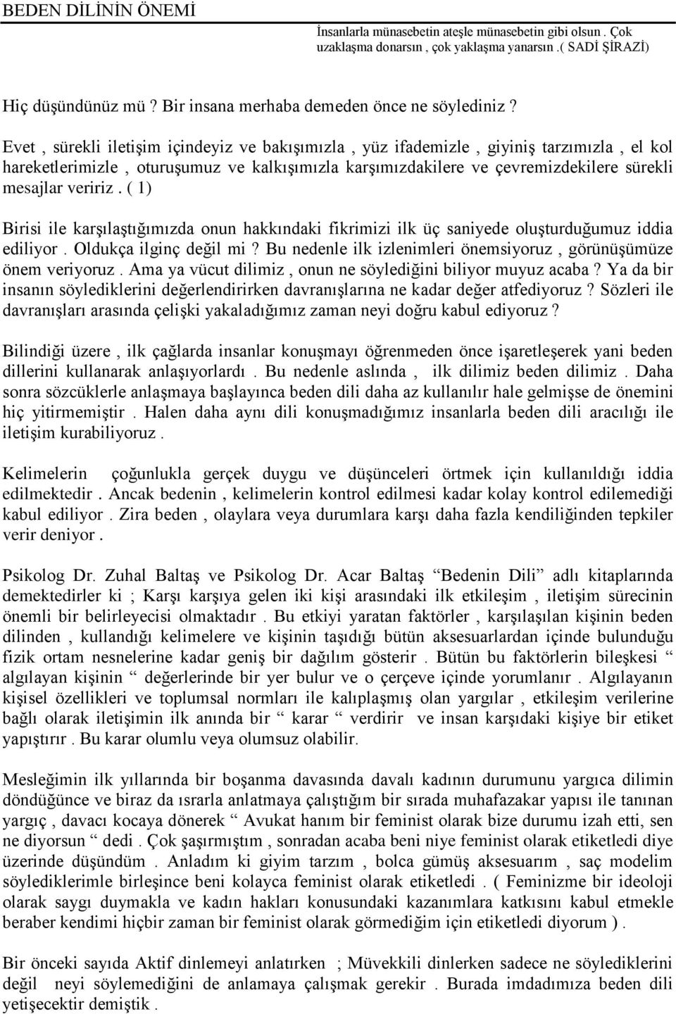 ( 1) Birisi ile karşılaştığımızda onun hakkındaki fikrimizi ilk üç saniyede oluşturduğumuz iddia ediliyor. Oldukça ilginç değil mi? Bu nedenle ilk izlenimleri önemsiyoruz, görünüşümüze önem veriyoruz.